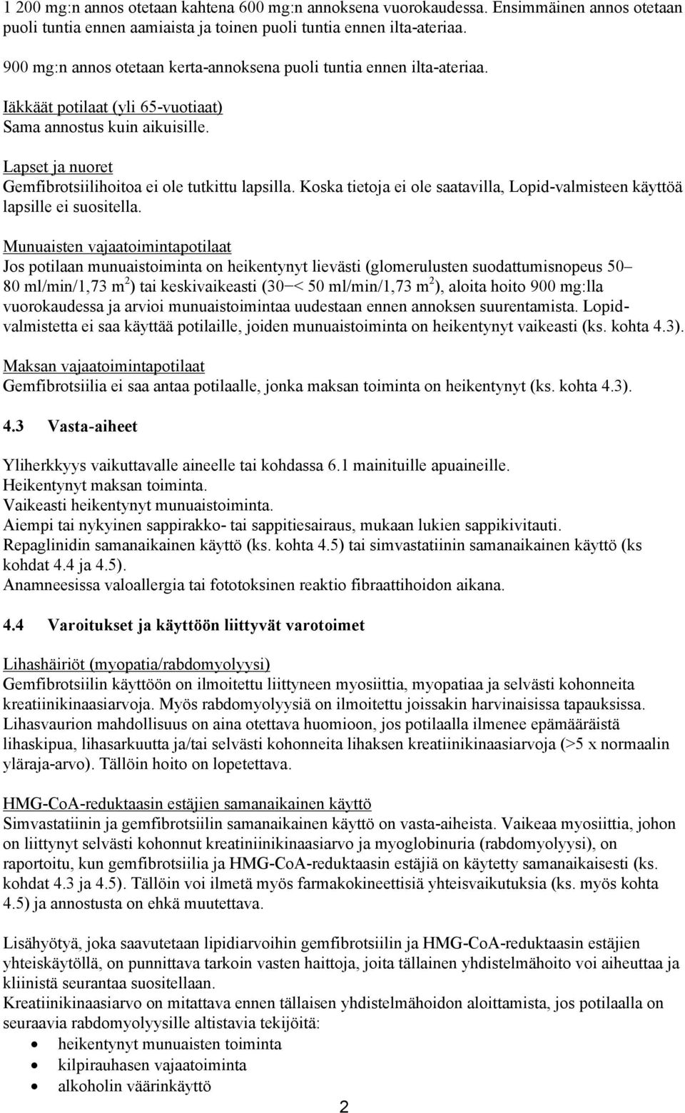 Lapset ja nuoret Gemfibrotsiilihoitoa ei ole tutkittu lapsilla. Koska tietoja ei ole saatavilla, Lopid-valmisteen käyttöä lapsille ei suositella.