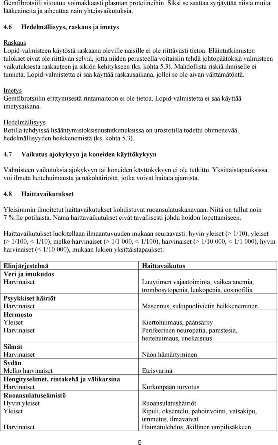 Eläintutkimusten tulokset eivät ole riittävän selviä, jotta niiden perusteella voitaisiin tehdä johtopäätöksiä valmisteen vaikutuksesta raskauteen ja sikiön kehitykseen (ks. kohta 5.3).