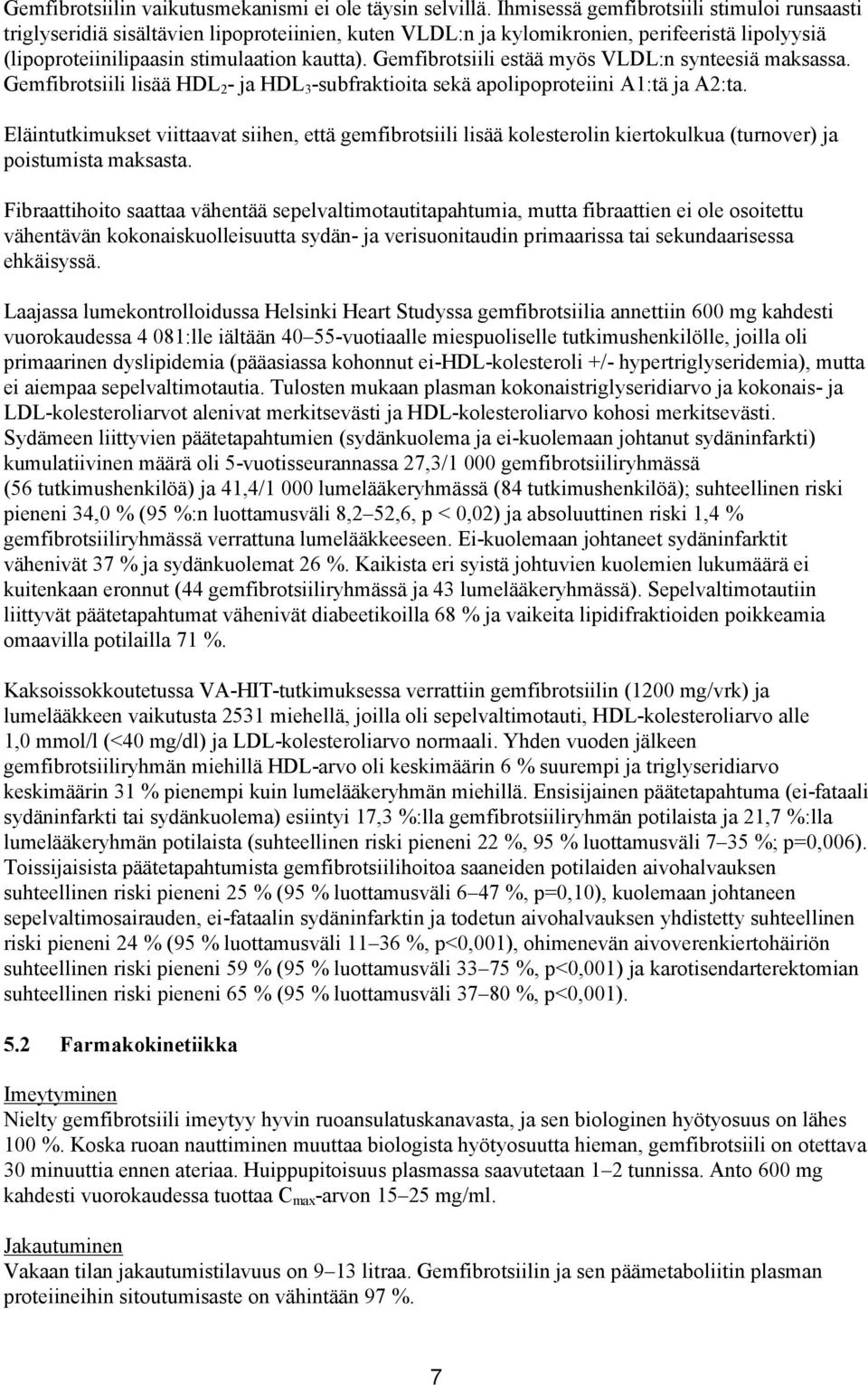 Gemfibrotsiili estää myös VLDL:n synteesiä maksassa. Gemfibrotsiili lisää HDL 2 - ja HDL 3 -subfraktioita sekä apolipoproteiini A1:tä ja A2:ta.