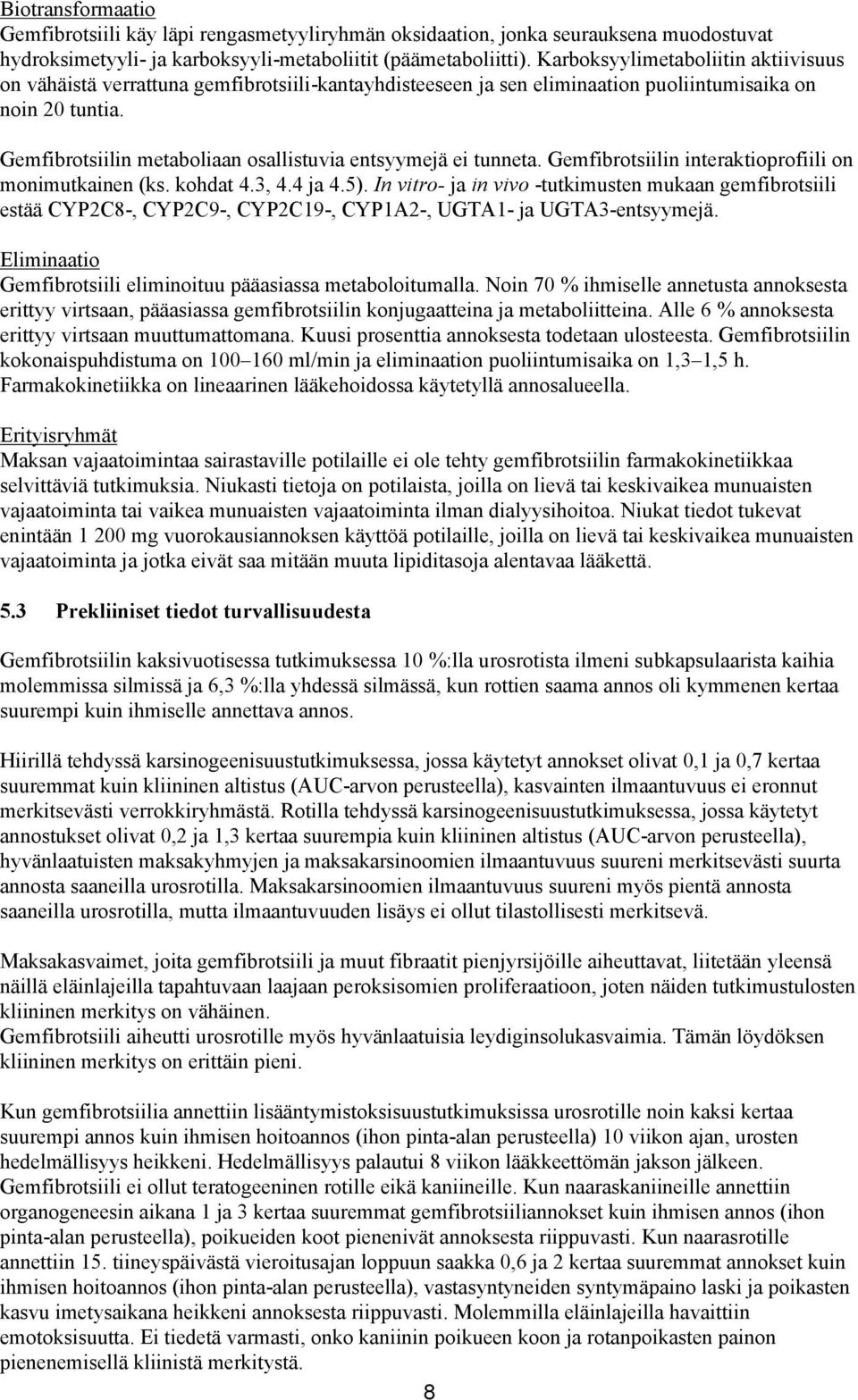 Gemfibrotsiilin metaboliaan osallistuvia entsyymejä ei tunneta. Gemfibrotsiilin interaktioprofiili on monimutkainen (ks. kohdat 4.3, 4.4 ja 4.5).