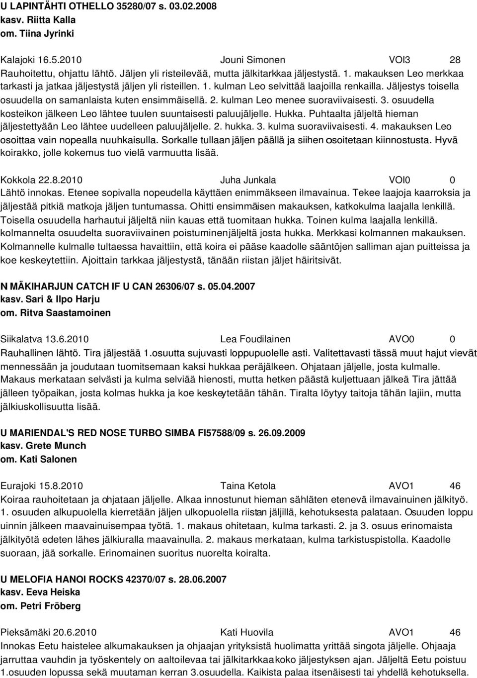 Jäljestys toisella osuudella on samanlaista kuten ensimmäisellä. 2. kulman Leo menee suoraviivaisesti. 3. osuudella kosteikon jälkeen Leo lähtee tuulen suuntaisesti paluujäljelle. Hukka.