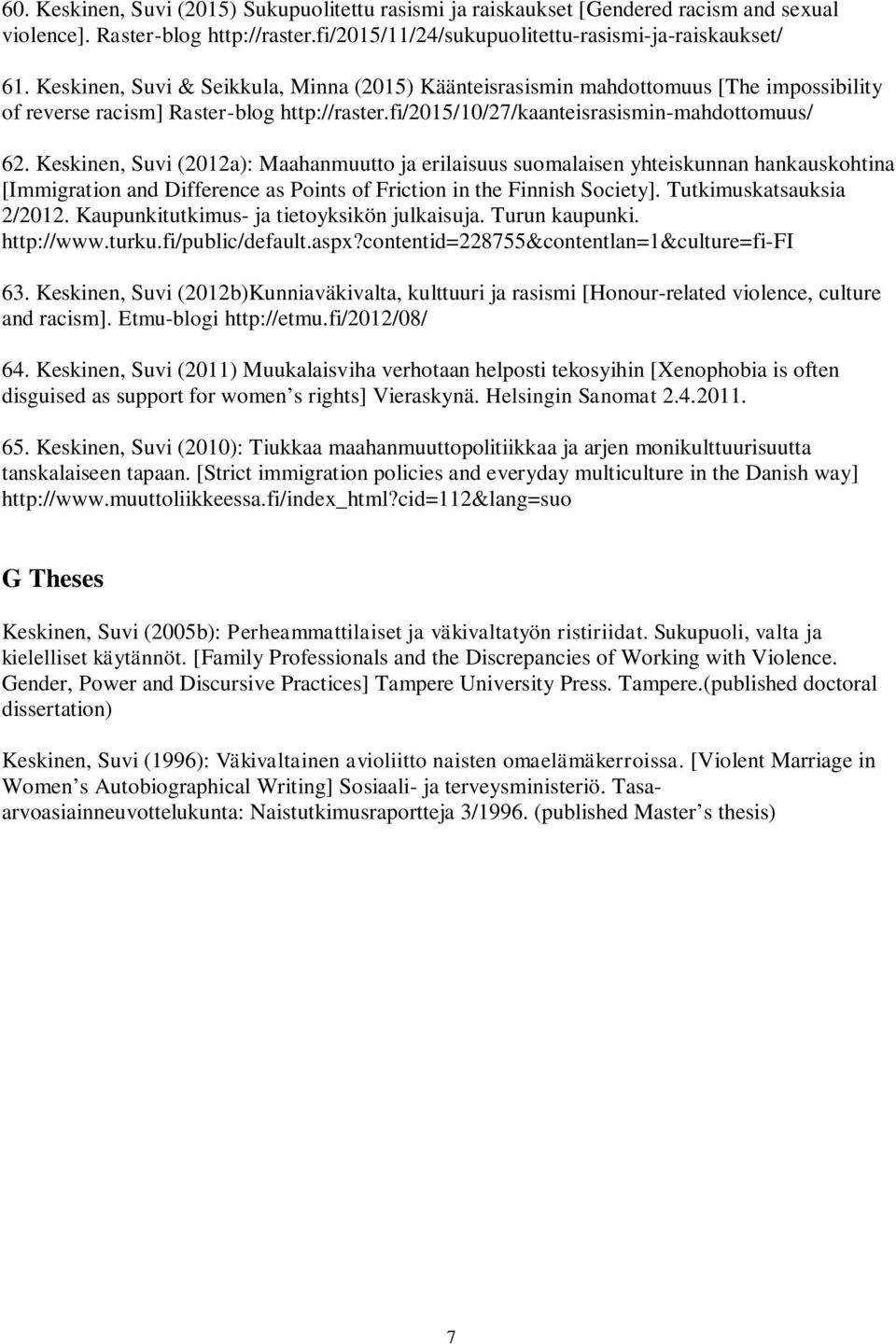 Keskinen, Suvi (2012a): Maahanmuutto ja erilaisuus suomalaisen yhteiskunnan hankauskohtina [Immigration and Difference as Points of Friction in the Finnish Society]. Tutkimuskatsauksia 2/2012.