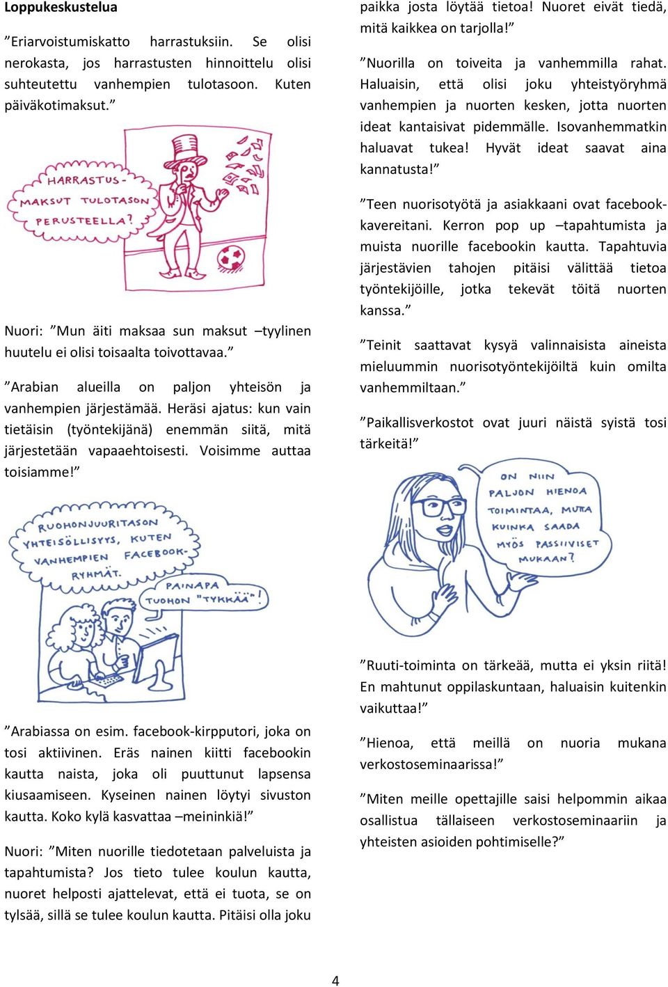 Heräsi ajatus: kun vain tietäisin (työntekijänä) enemmän siitä, mitä järjestetään vapaaehtoisesti. Voisimme auttaa toisiamme! paikka josta löytää tietoa! Nuoret eivät tiedä, mitä kaikkea on tarjolla!