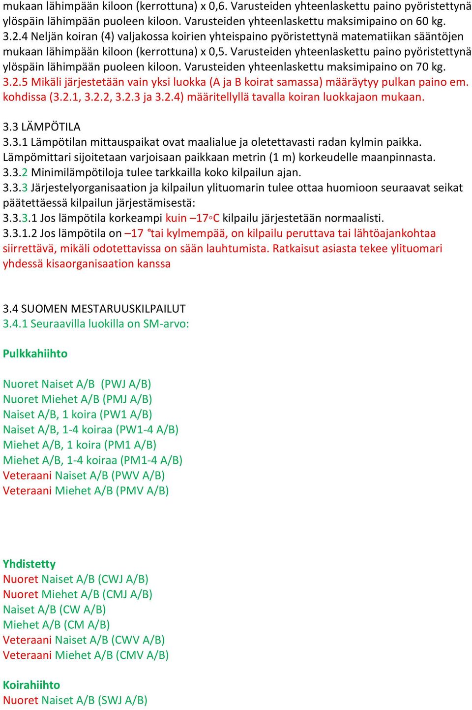 Varusteiden yhteenlaskettu paino pyöristettynä ylöspäin lähimpään puoleen kiloon. Varusteiden yhteenlaskettu maksimipaino on 70 kg. 3.2.