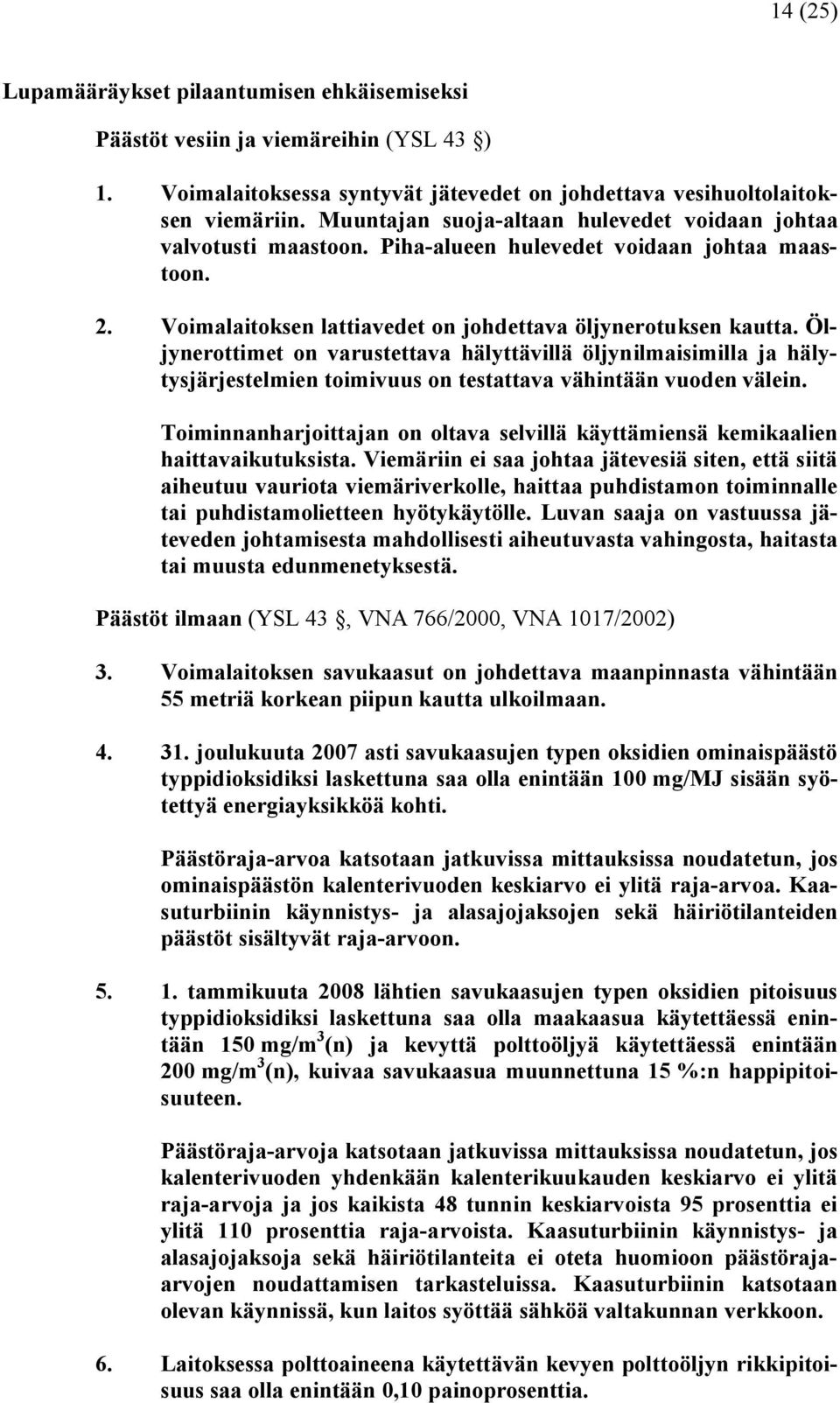 Öljynerottimet on varustettava hälyttävillä öljynilmaisimilla ja hälytysjärjestelmien toimivuus on testattava vähintään vuoden välein.