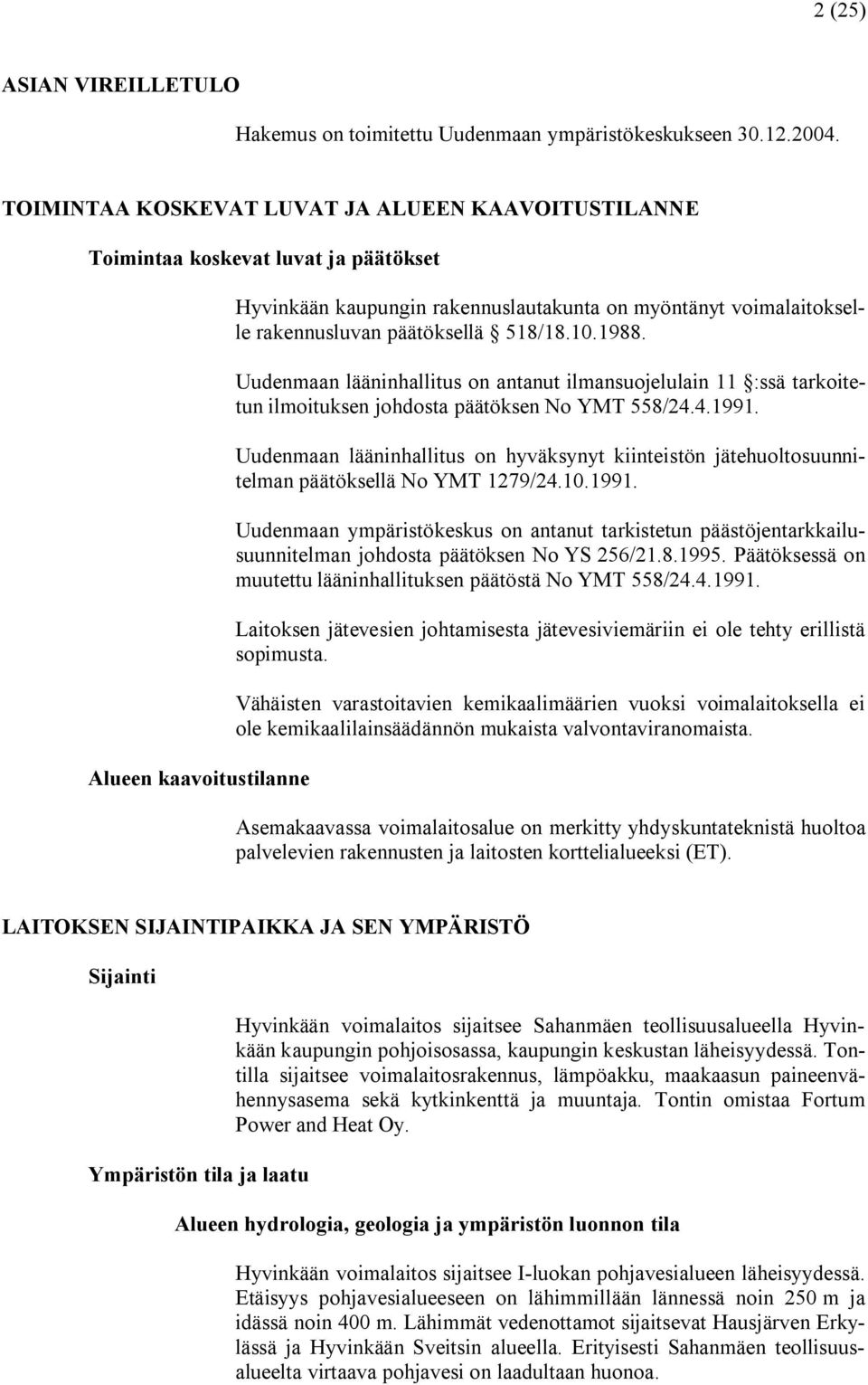 päätöksellä 518/18.10.1988. Uudenmaan lääninhallitus on antanut ilmansuojelulain 11 :ssä tarkoitetun ilmoituksen johdosta päätöksen No YMT 558/24.4.1991.