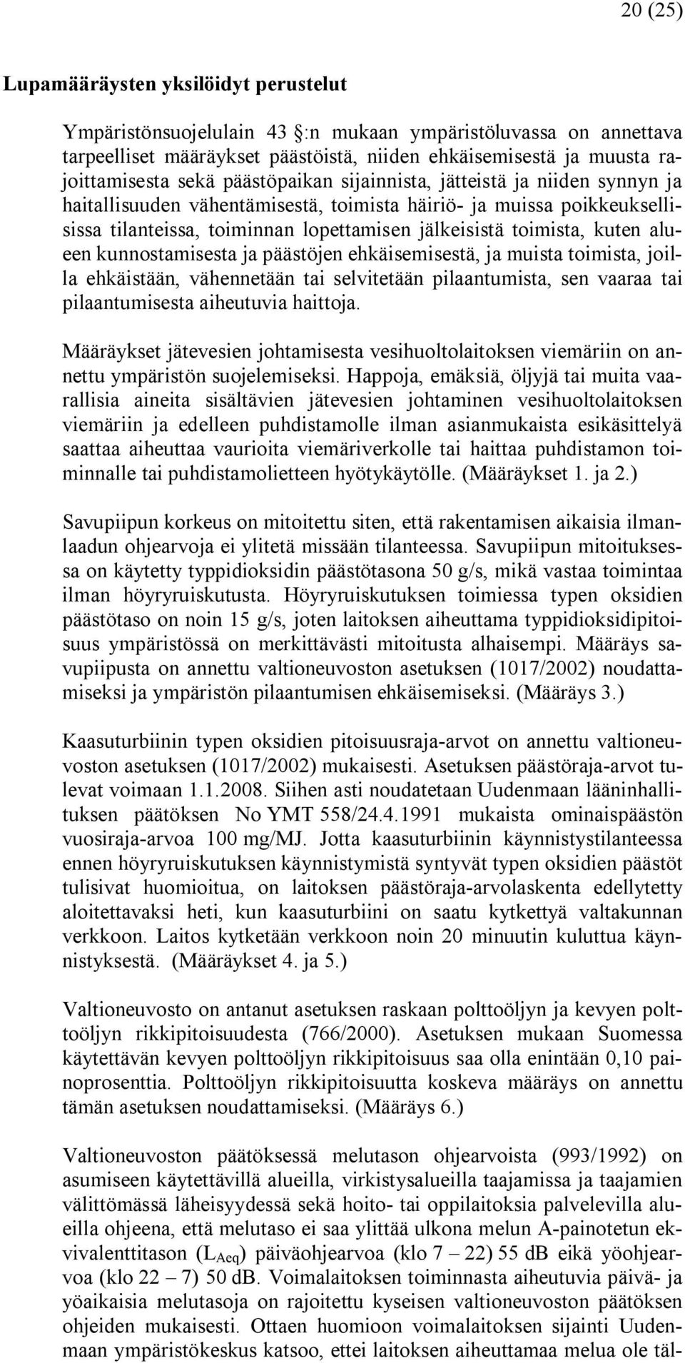 alueen kunnostamisesta ja päästöjen ehkäisemisestä, ja muista toimista, joilla ehkäistään, vähennetään tai selvitetään pilaantumista, sen vaaraa tai pilaantumisesta aiheutuvia haittoja.