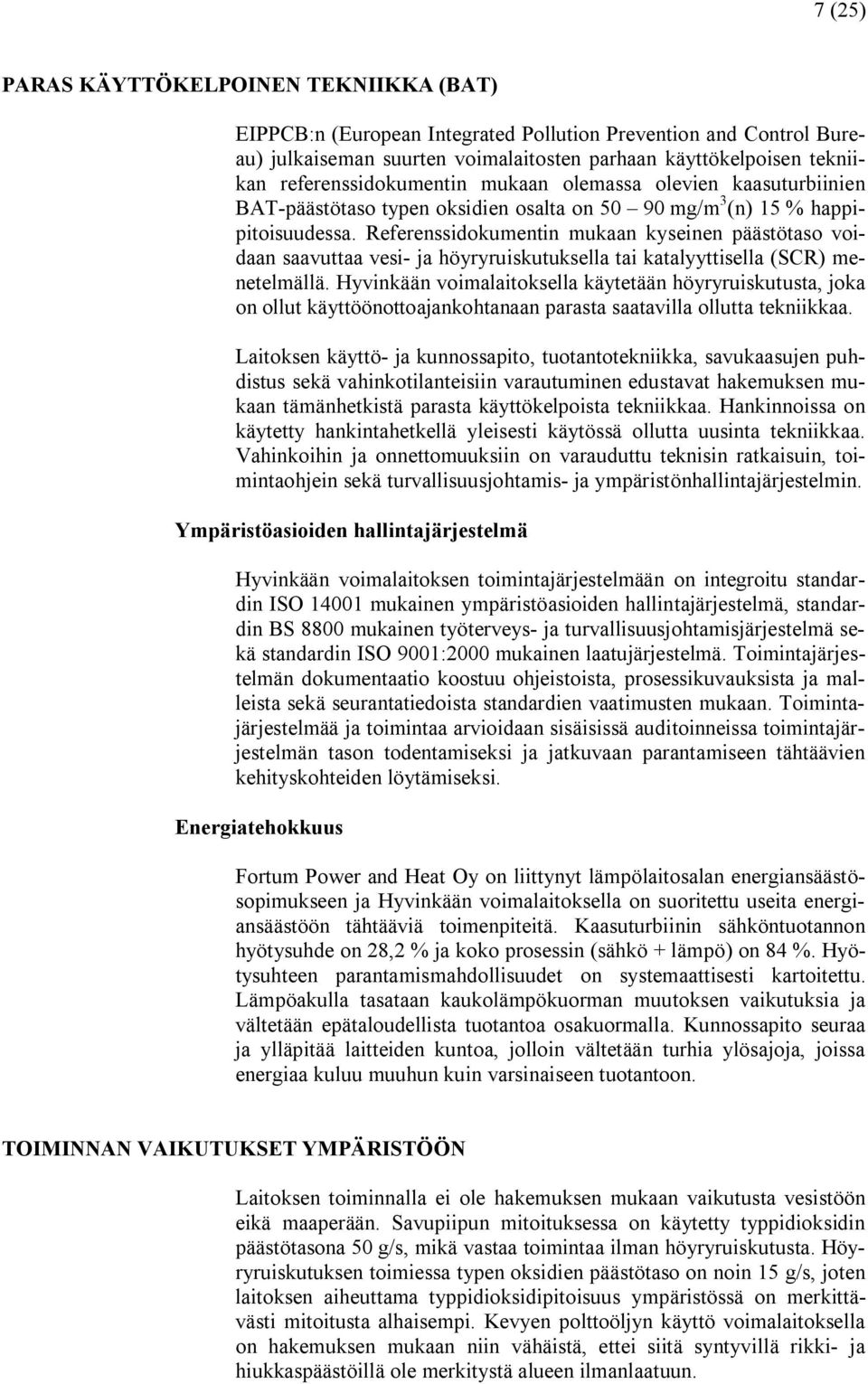 Referenssidokumentin mukaan kyseinen päästötaso voidaan saavuttaa vesi ja höyryruiskutuksella tai katalyyttisella (SCR) menetelmällä.