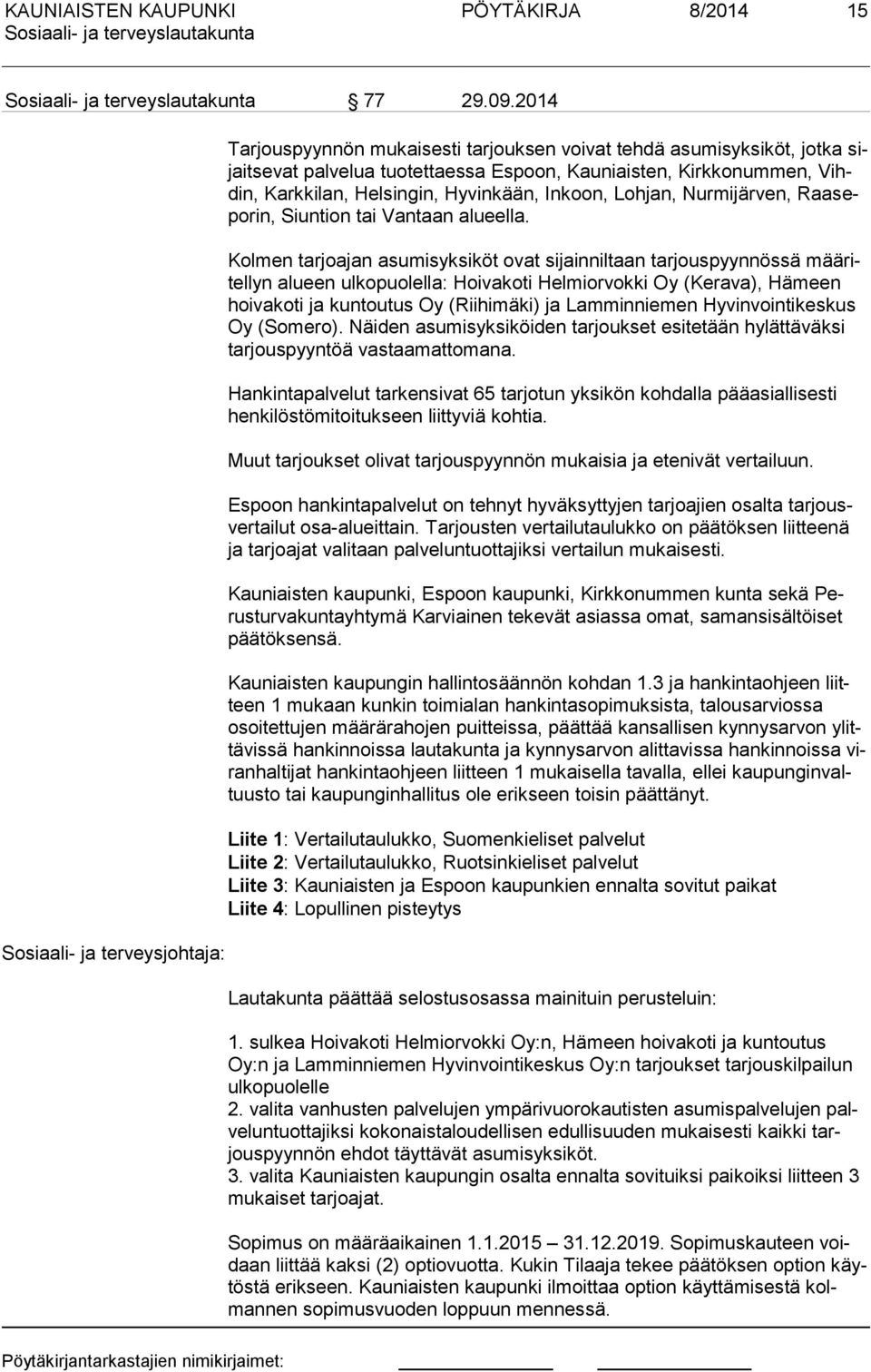 Helsingin, Hyvinkään, Inkoon, Lohjan, Nurmijärven, Raa sepo rin, Siuntion tai Vantaan alueella.