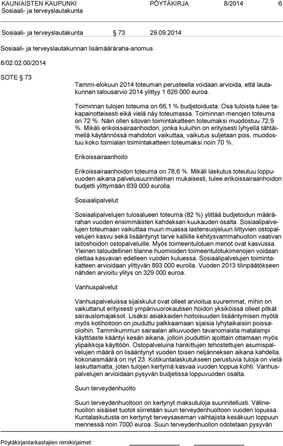 Osa tuloista tulee taka pai not tei ses ti eikä vielä näy toteumassa. Toiminnan menojen toteuma on 72 %. Näin ollen sitovan toimintakatteen toteumaksi muodostuu 72,9 %.