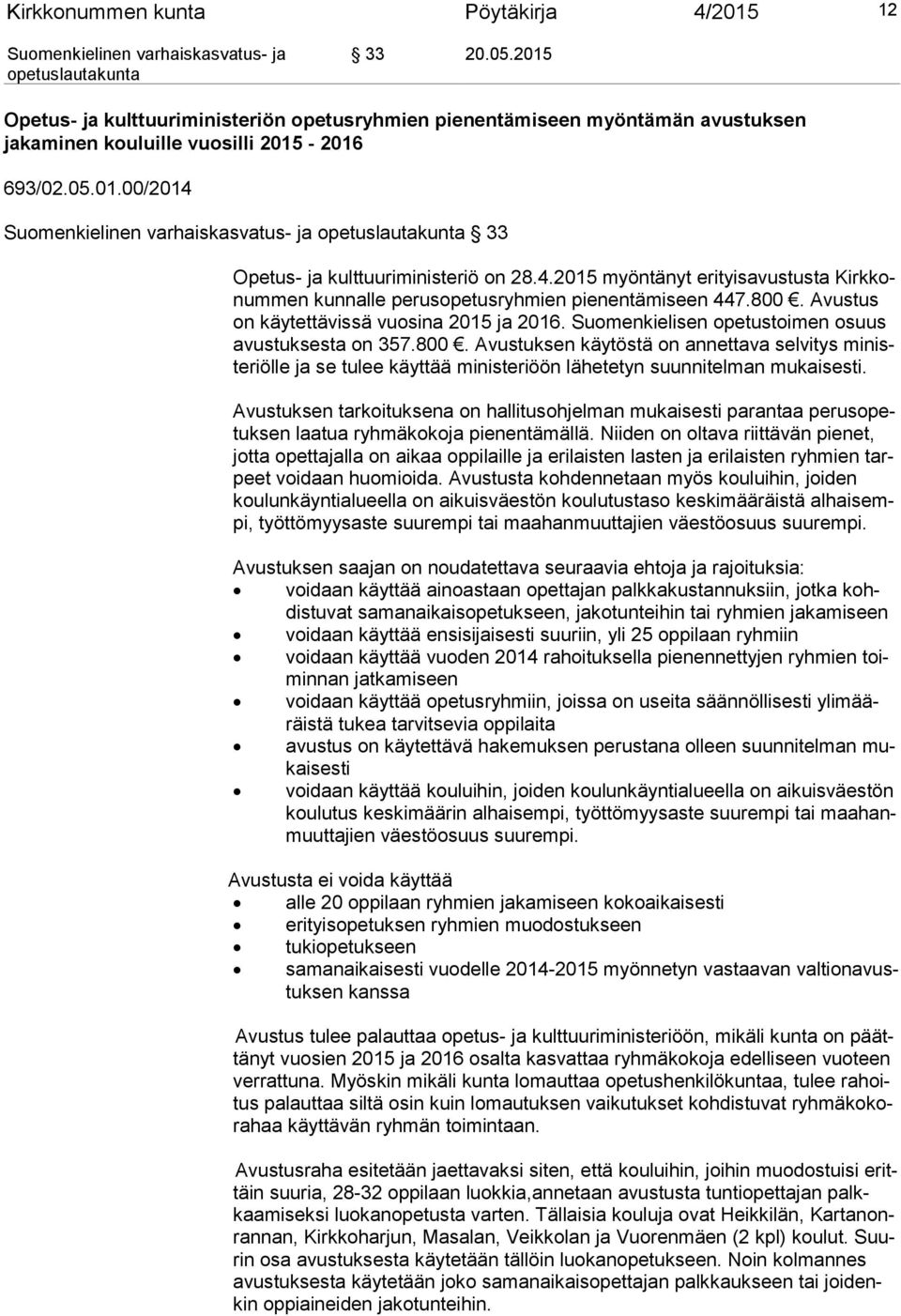 Suomenkielisen opetustoimen osuus avus tuk ses ta on 357.800. Avustuksen käytöstä on annettava selvitys mi niste riöl le ja se tulee käyttää ministeriöön lähetetyn suunnitelman mukaisesti.