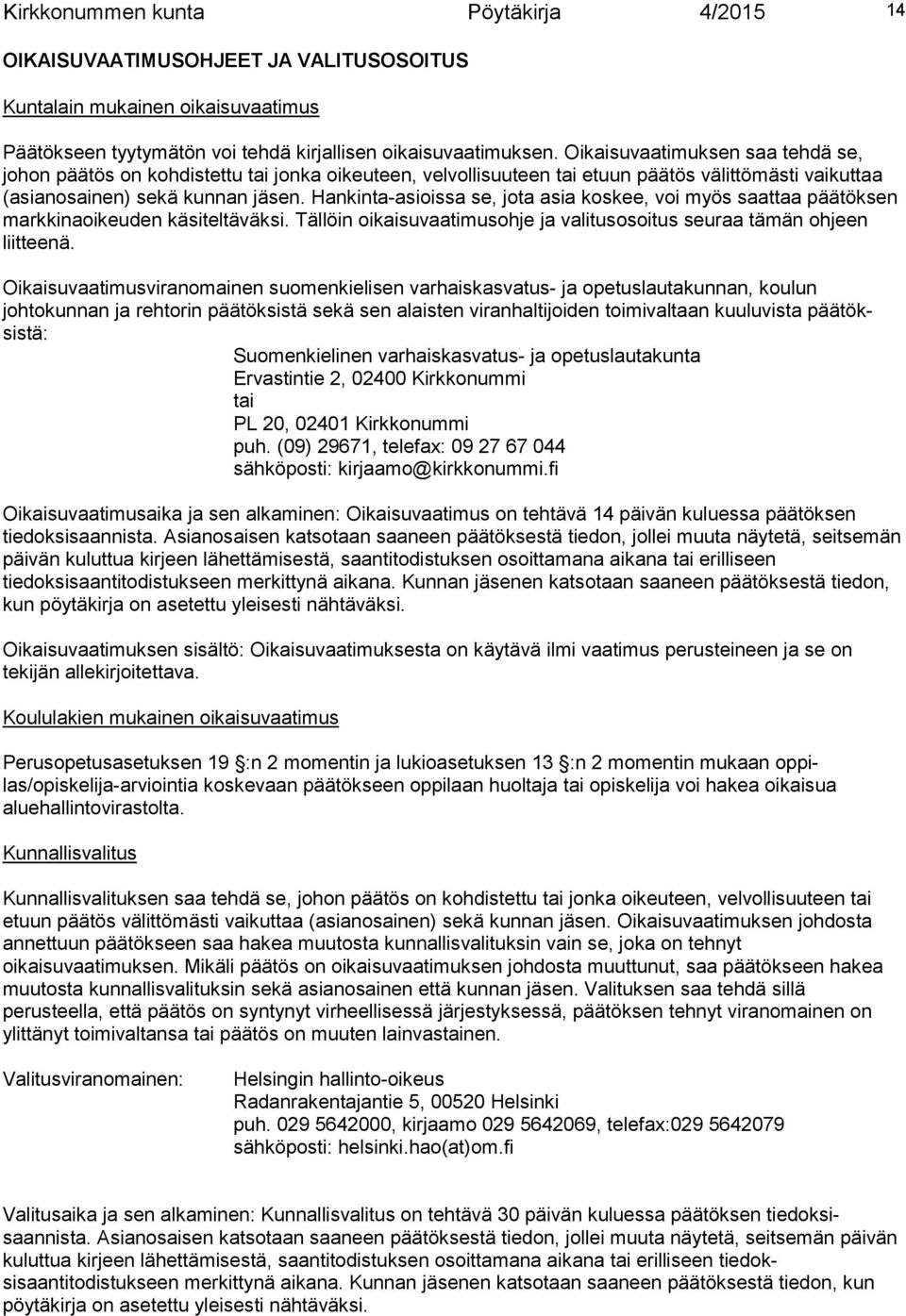 Hankinta-asioissa se, jota asia koskee, voi myös saattaa päätöksen markkinaoikeuden käsiteltäväksi. Tällöin oikaisuvaatimusohje ja valitusosoitus seuraa tämän ohjeen liitteenä.