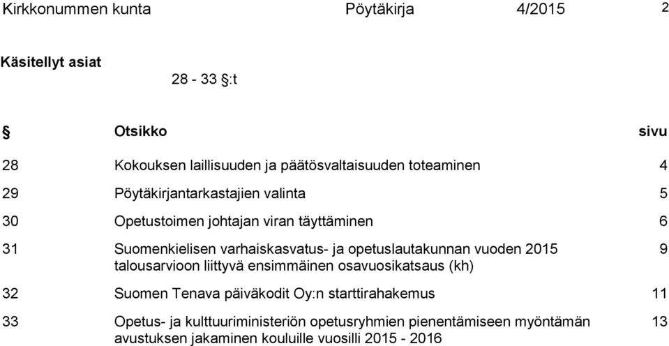 ja opetuslautakunnan vuoden 2015 talousarvioon liittyvä ensimmäinen osavuosikatsaus (kh) 9 32 Suomen Tenava päiväkodit Oy:n