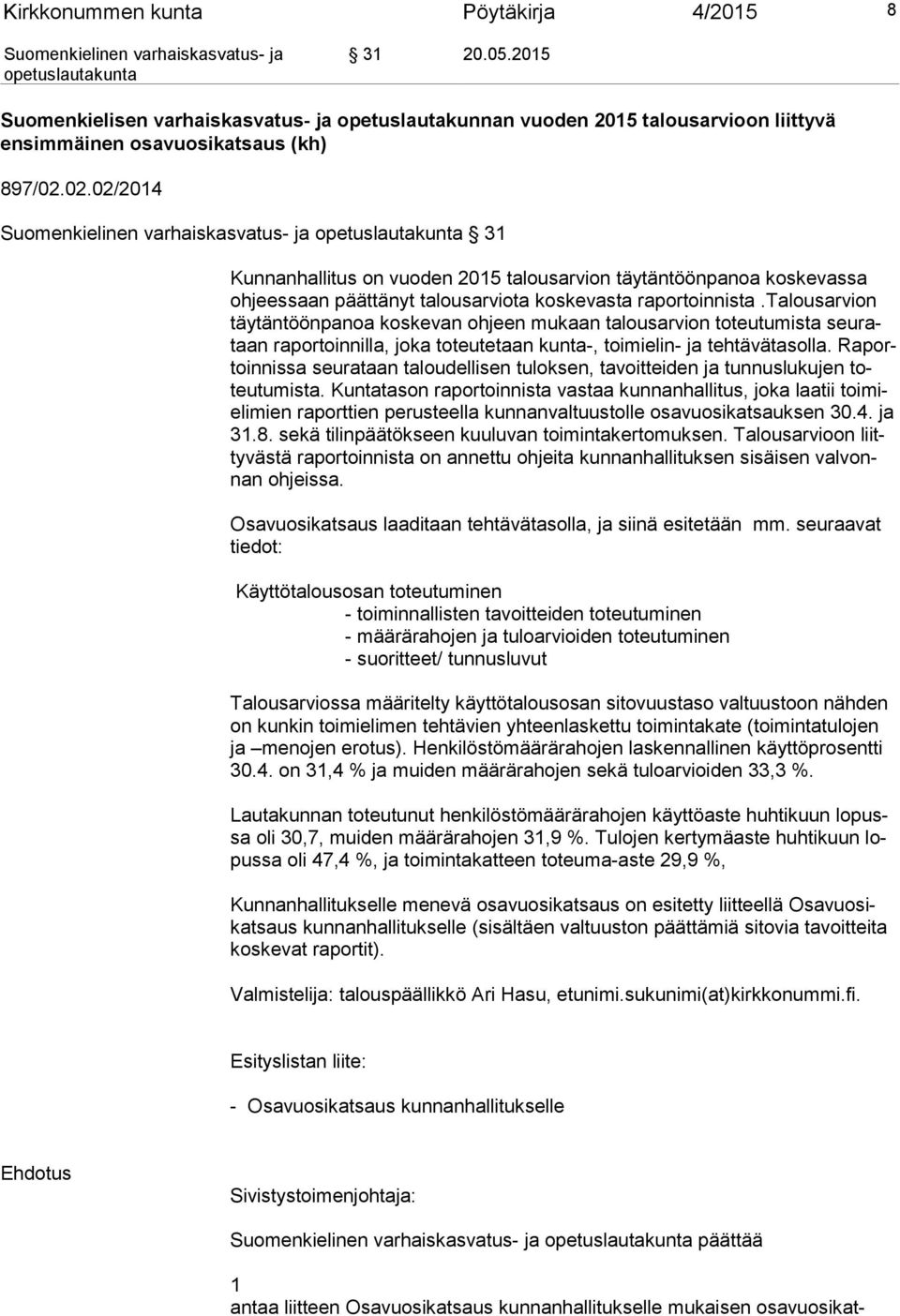 talousarvion täy tän töön pa noa koskevan ohjeen mukaan talousarvion toteutumista seu rataan raportoinnilla, joka toteutetaan kunta-, toimielin- ja tehtävätasolla.