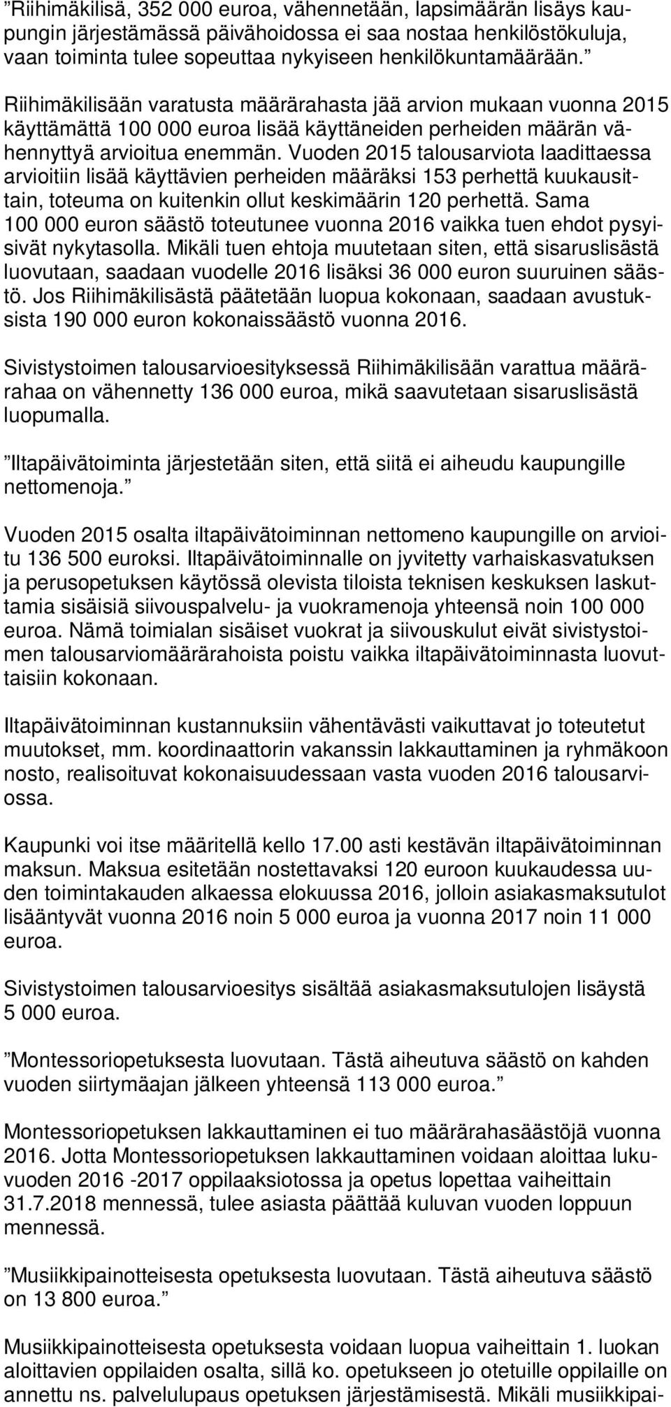 Vuoden 2015 talousarviota laadittaessa arvioitiin lisää käyttävien perheiden määräksi 153 perhettä kuukausittain, toteuma on kuitenkin ollut keskimäärin 120 perhettä.