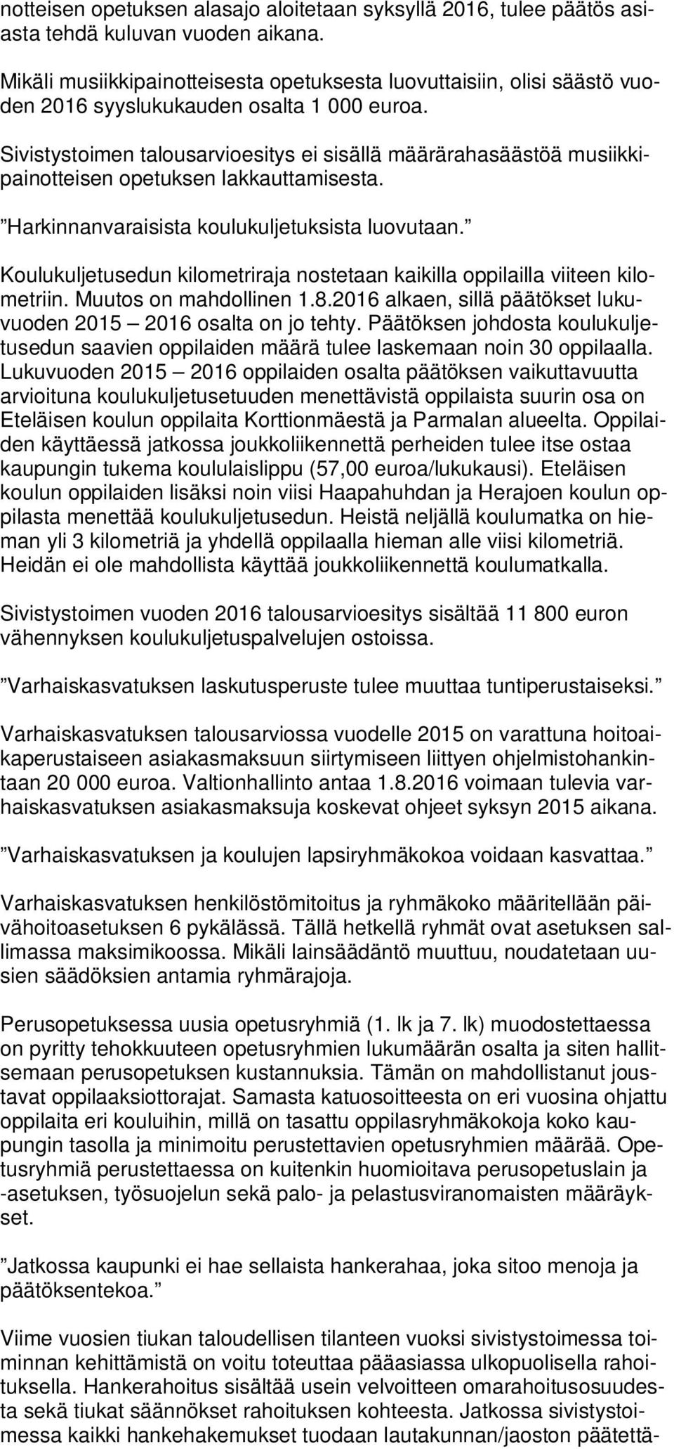 Sivistystoimen talousarvioesitys ei sisällä määrärahasäästöä musiikkipainotteisen opetuksen lakkauttamisesta. Harkinnanvaraisista koulukuljetuksista luovutaan.