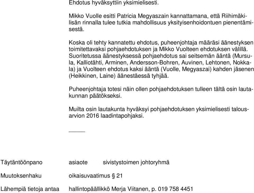 Suoritetussa äänestyksessä pohjaehdotus sai seitsemän ääntä (Mursula, Kalliotähti, Arminen, Andersson-Bohren, Auvinen, Lehtonen, Nokkala) ja Vuolteen ehdotus kaksi ääntä (Vuolle, Megyaszai) kahden