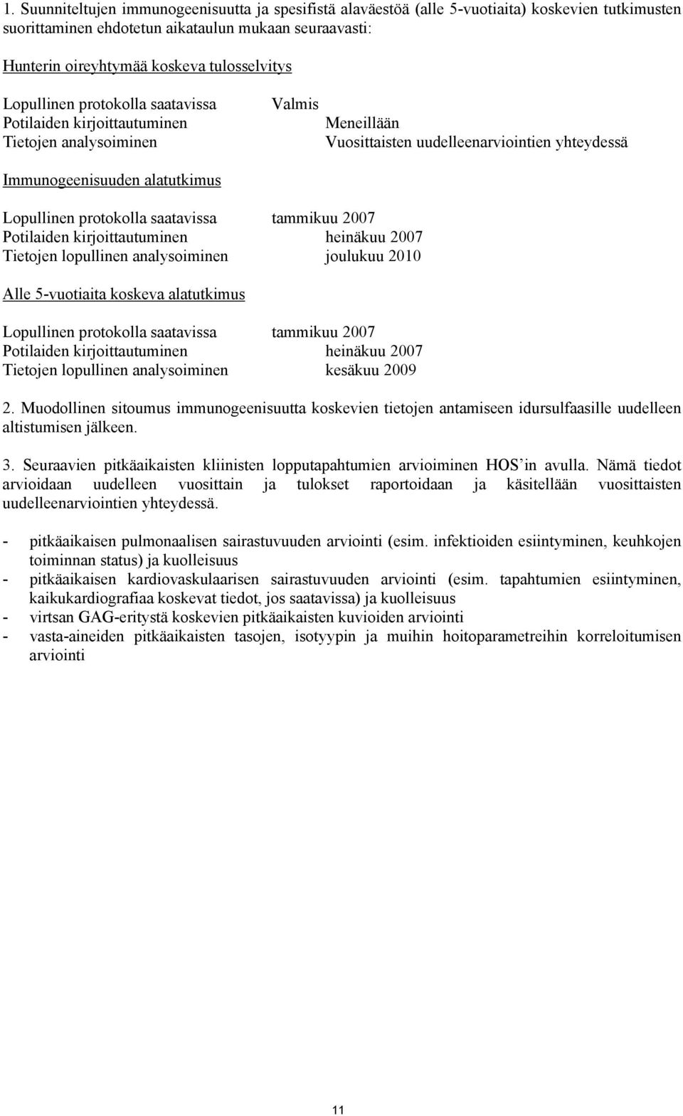 protokolla saatavissa tammikuu 2007 Potilaiden kirjoittautuminen heinäkuu 2007 Tietojen lopullinen analysoiminen joulukuu 2010 Alle 5-vuotiaita koskeva alatutkimus Lopullinen protokolla saatavissa