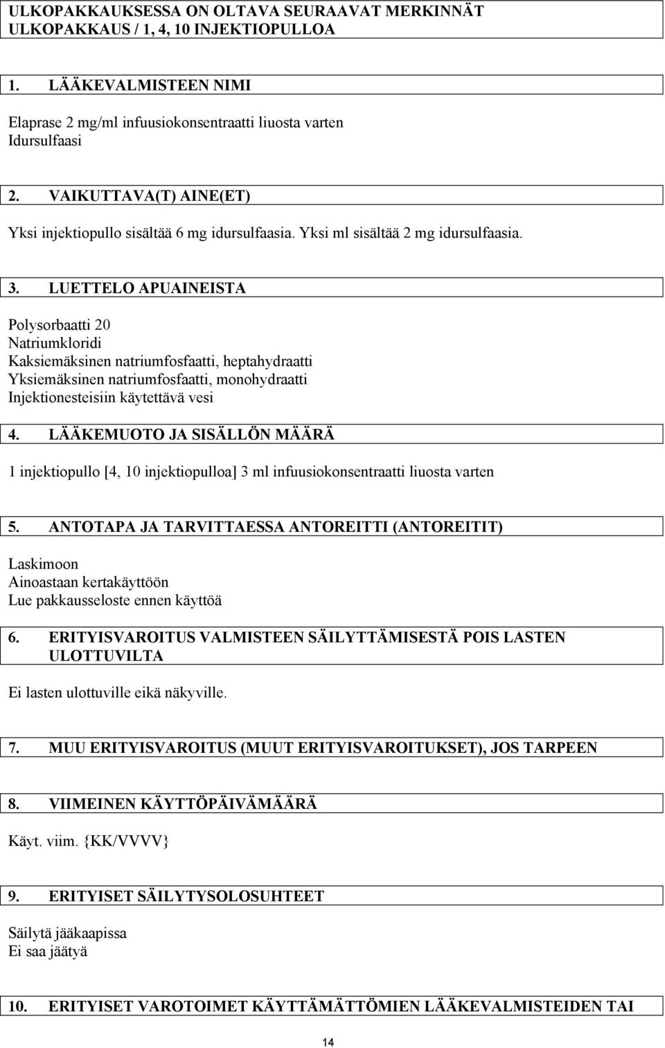 LUETTELO APUAINEISTA Polysorbaatti 20 Natriumkloridi Kaksiemäksinen natriumfosfaatti, heptahydraatti Yksiemäksinen natriumfosfaatti, monohydraatti Injektionesteisiin käytettävä vesi 4.
