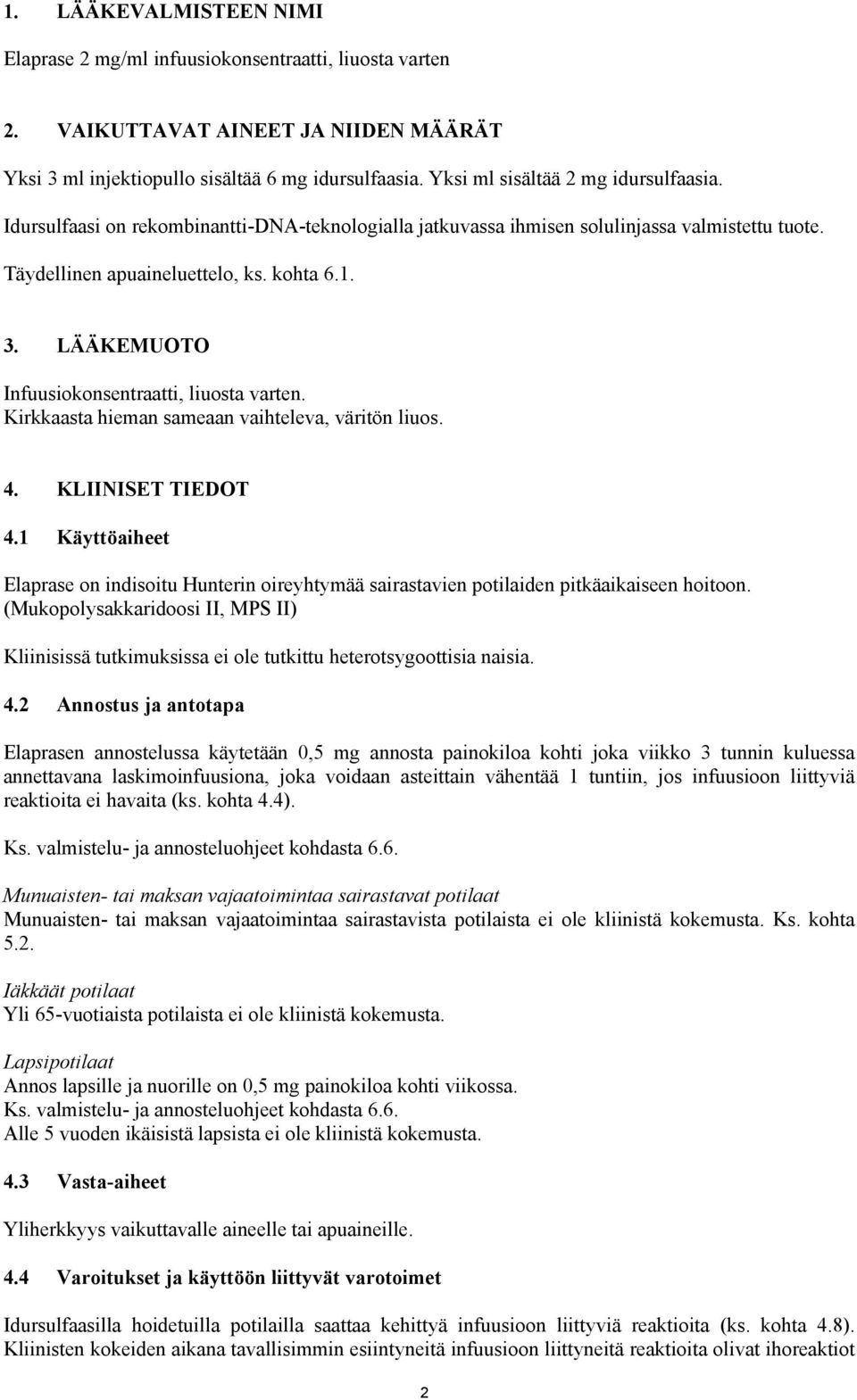 LÄÄKEMUOTO Infuusiokonsentraatti, liuosta varten. Kirkkaasta hieman sameaan vaihteleva, väritön liuos. 4. KLIINISET TIEDOT 4.