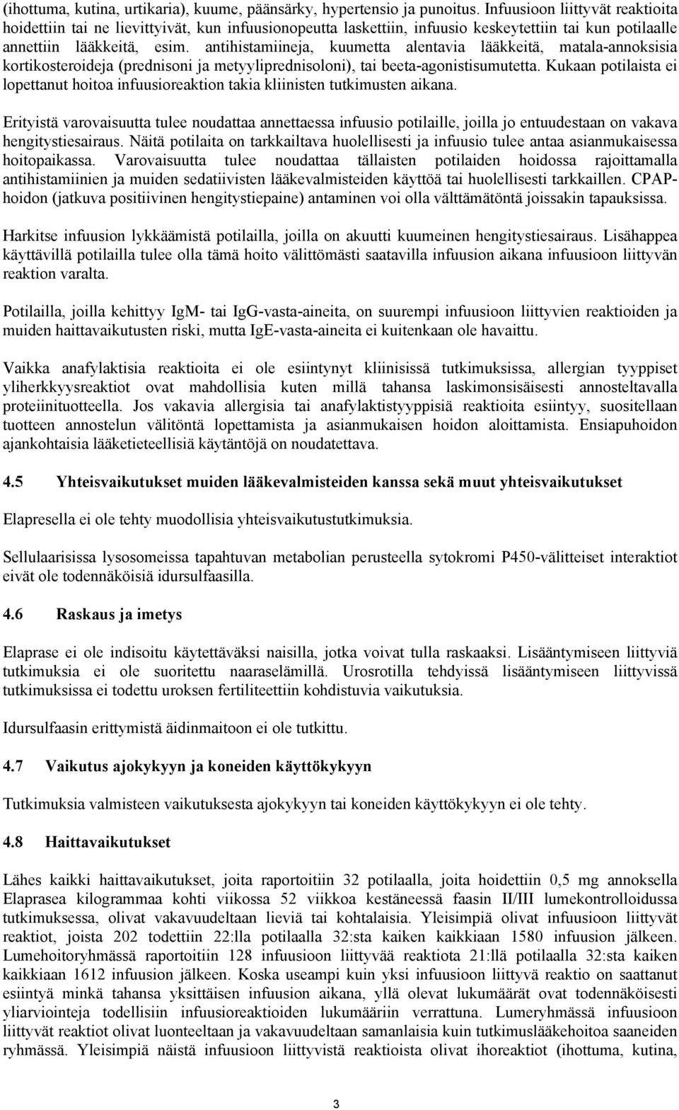 antihistamiineja, kuumetta alentavia lääkkeitä, matala-annoksisia kortikosteroideja (prednisoni ja metyyliprednisoloni), tai beeta-agonistisumutetta.