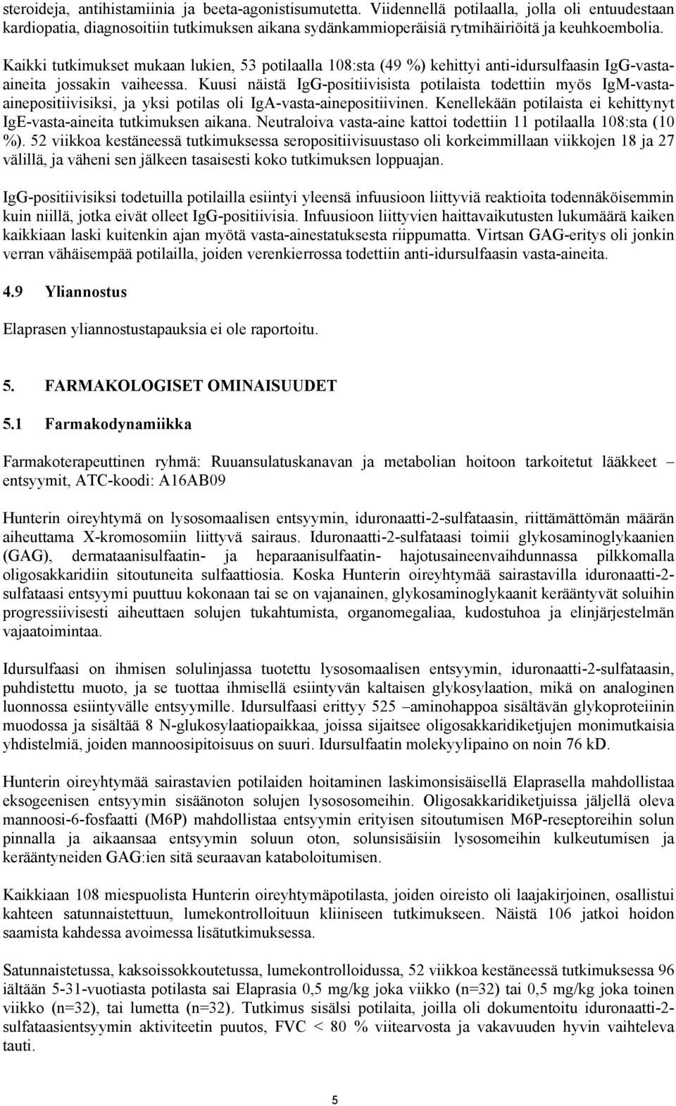 Kaikki tutkimukset mukaan lukien, 53 potilaalla 108:sta (49 %) kehittyi anti-idursulfaasin IgG-vastaaineita jossakin vaiheessa.