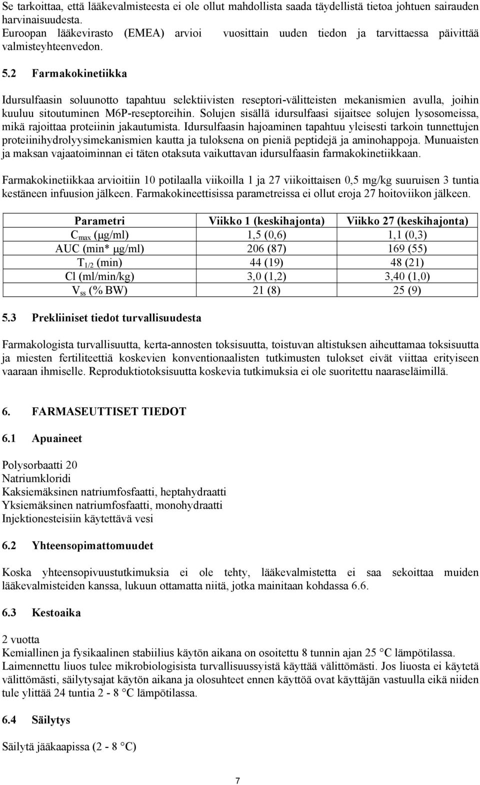 2 Farmakokinetiikka Idursulfaasin soluunotto tapahtuu selektiivisten reseptori-välitteisten mekanismien avulla, joihin kuuluu sitoutuminen M6P-reseptoreihin.