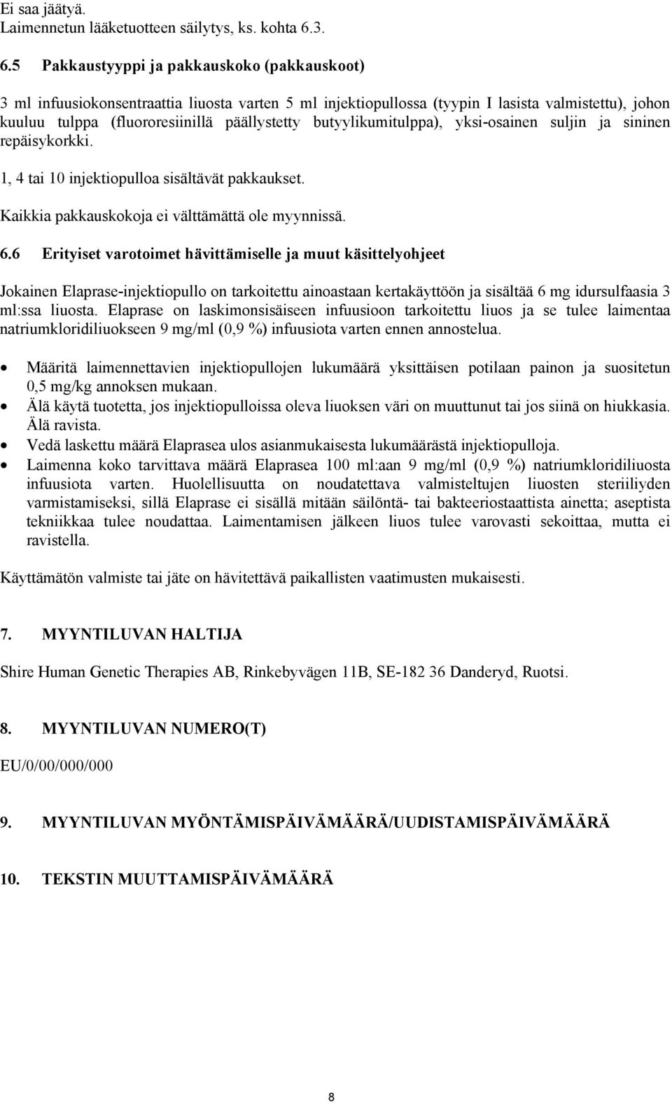 butyylikumitulppa), yksi-osainen suljin ja sininen repäisykorkki. 1, 4 tai 10 injektiopulloa sisältävät pakkaukset. Kaikkia pakkauskokoja ei välttämättä ole myynnissä. 6.