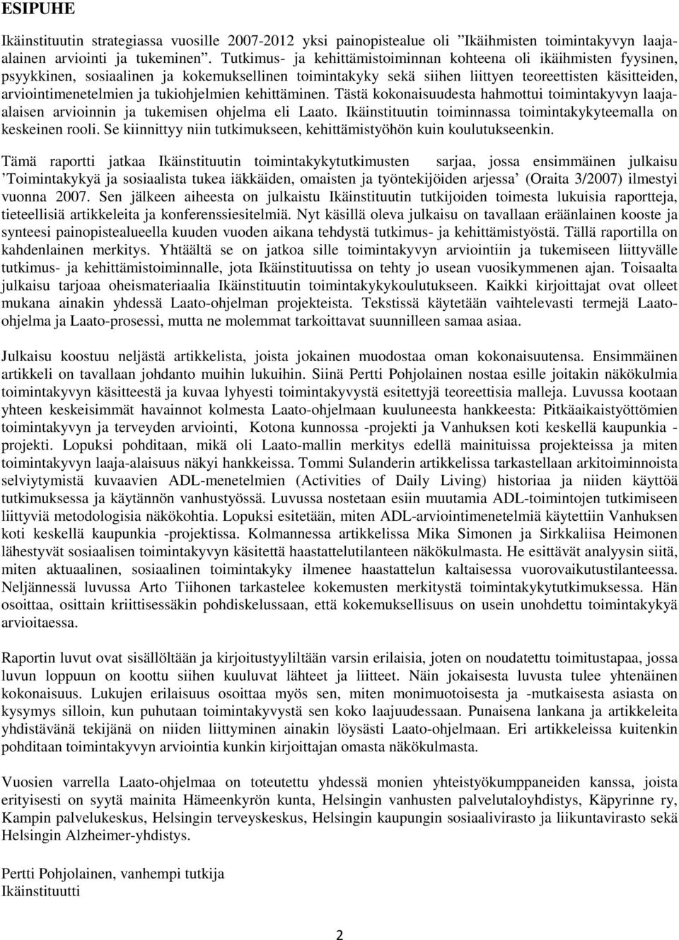 tukiohjelmien kehittäminen. Tästä kokonaisuudesta hahmottui toimintakyvyn laajaalaisen arvioinnin ja tukemisen ohjelma eli Laato. Ikäinstituutin toiminnassa toimintakykyteemalla on keskeinen rooli.