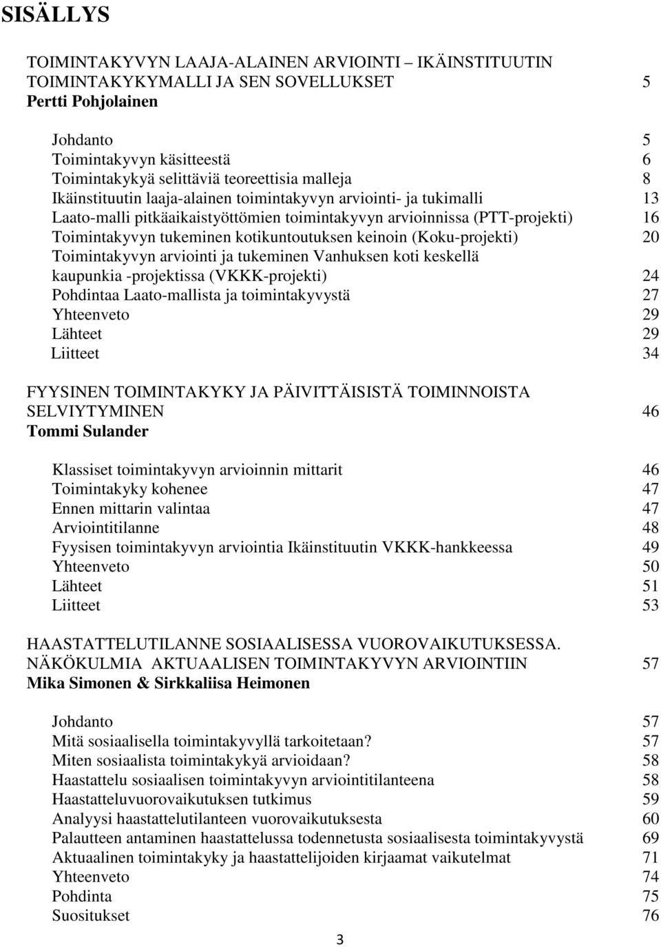 keinoin (Koku-projekti) 20 Toimintakyvyn arviointi ja tukeminen Vanhuksen koti keskellä kaupunkia -projektissa (VKKK-projekti) 24 Pohdintaa Laato-mallista ja toimintakyvystä 27 Yhteenveto 29 Lähteet