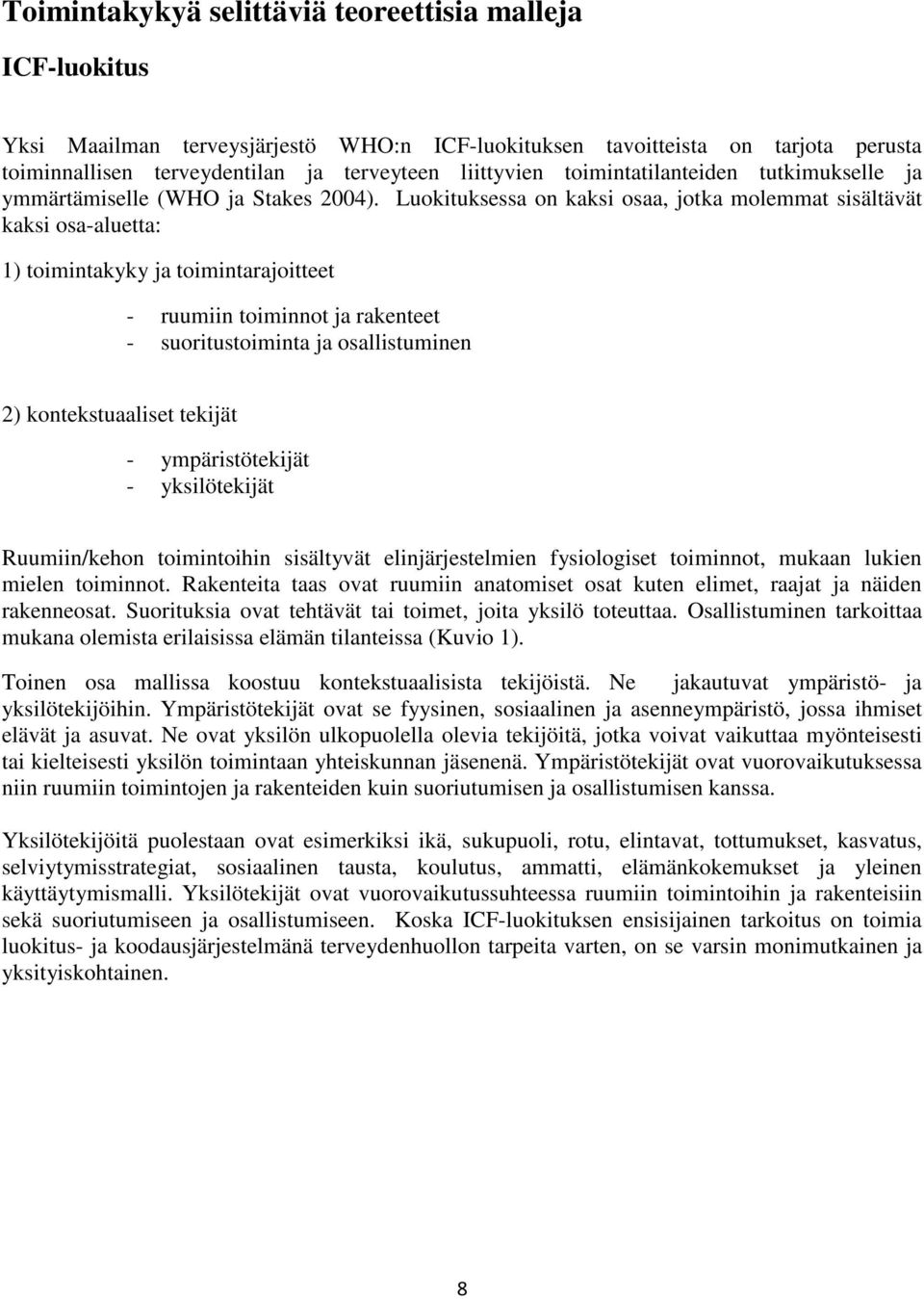 Luokituksessa on kaksi osaa, jotka molemmat sisältävät kaksi osa-aluetta: 1) toimintakyky ja toimintarajoitteet - ruumiin toiminnot ja rakenteet - suoritustoiminta ja osallistuminen 2)