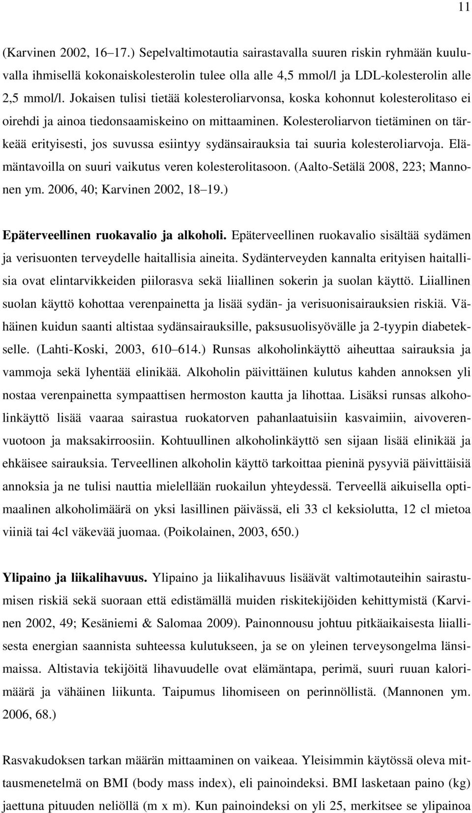 Kolesteroliarvon tietäminen on tärkeää erityisesti, jos suvussa esiintyy sydänsairauksia tai suuria kolesteroliarvoja. Elämäntavoilla on suuri vaikutus veren kolesterolitasoon.