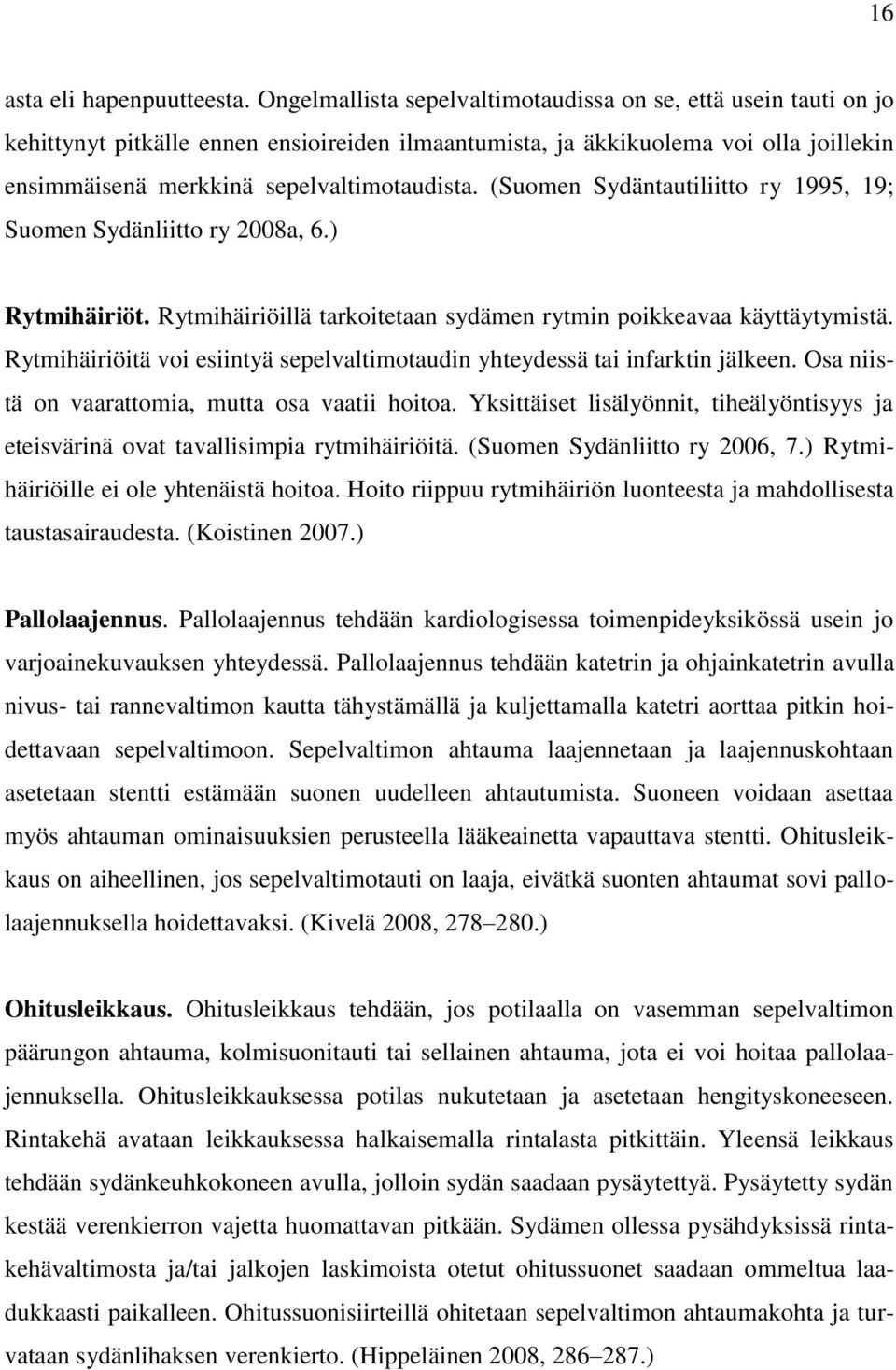 (Suomen Sydäntautiliitto ry 1995, 19; Suomen Sydänliitto ry 2008a, 6.) Rytmihäiriöt. Rytmihäiriöillä tarkoitetaan sydämen rytmin poikkeavaa käyttäytymistä.