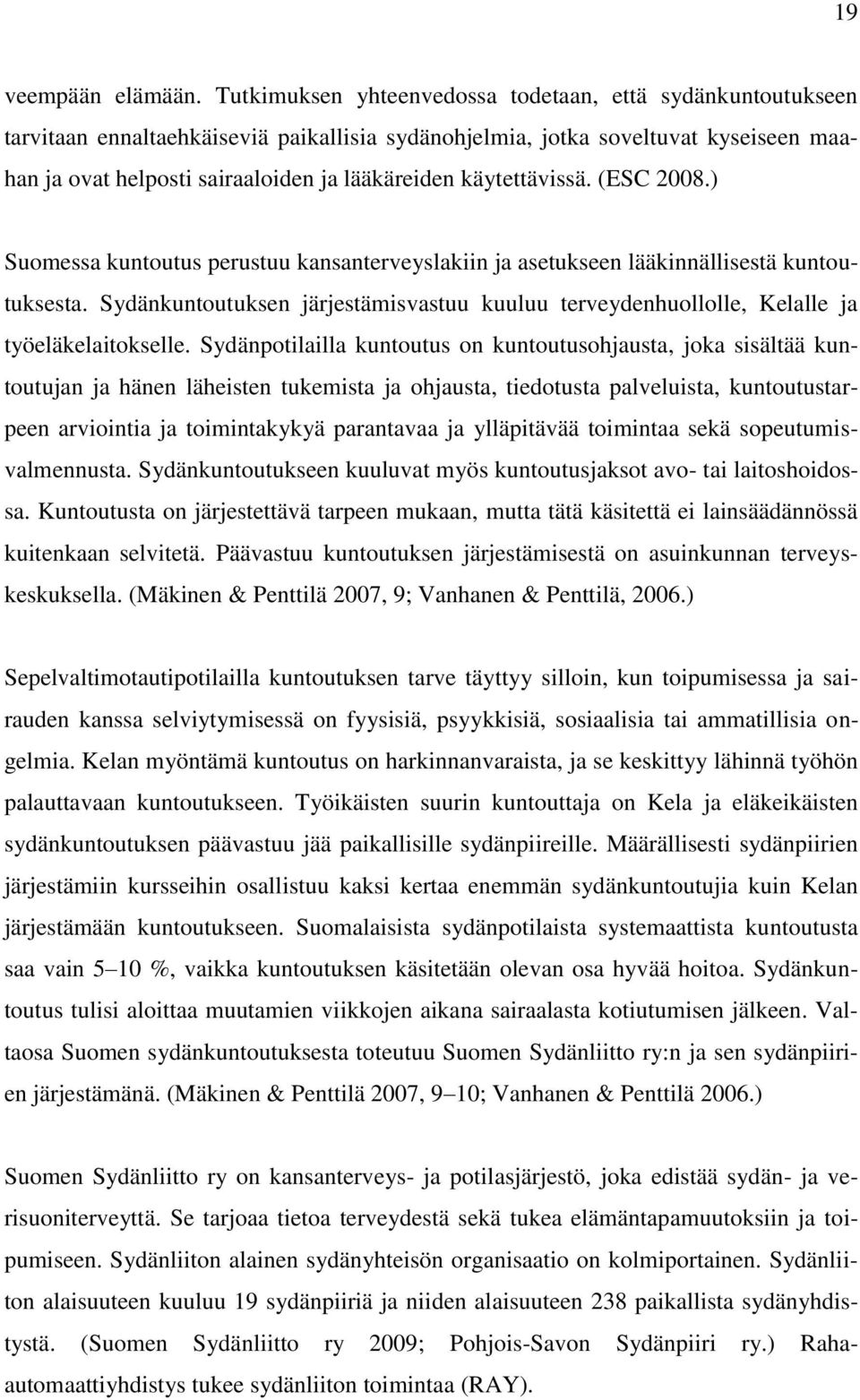 käytettävissä. (ESC 2008.) Suomessa kuntoutus perustuu kansanterveyslakiin ja asetukseen lääkinnällisestä kuntoutuksesta.