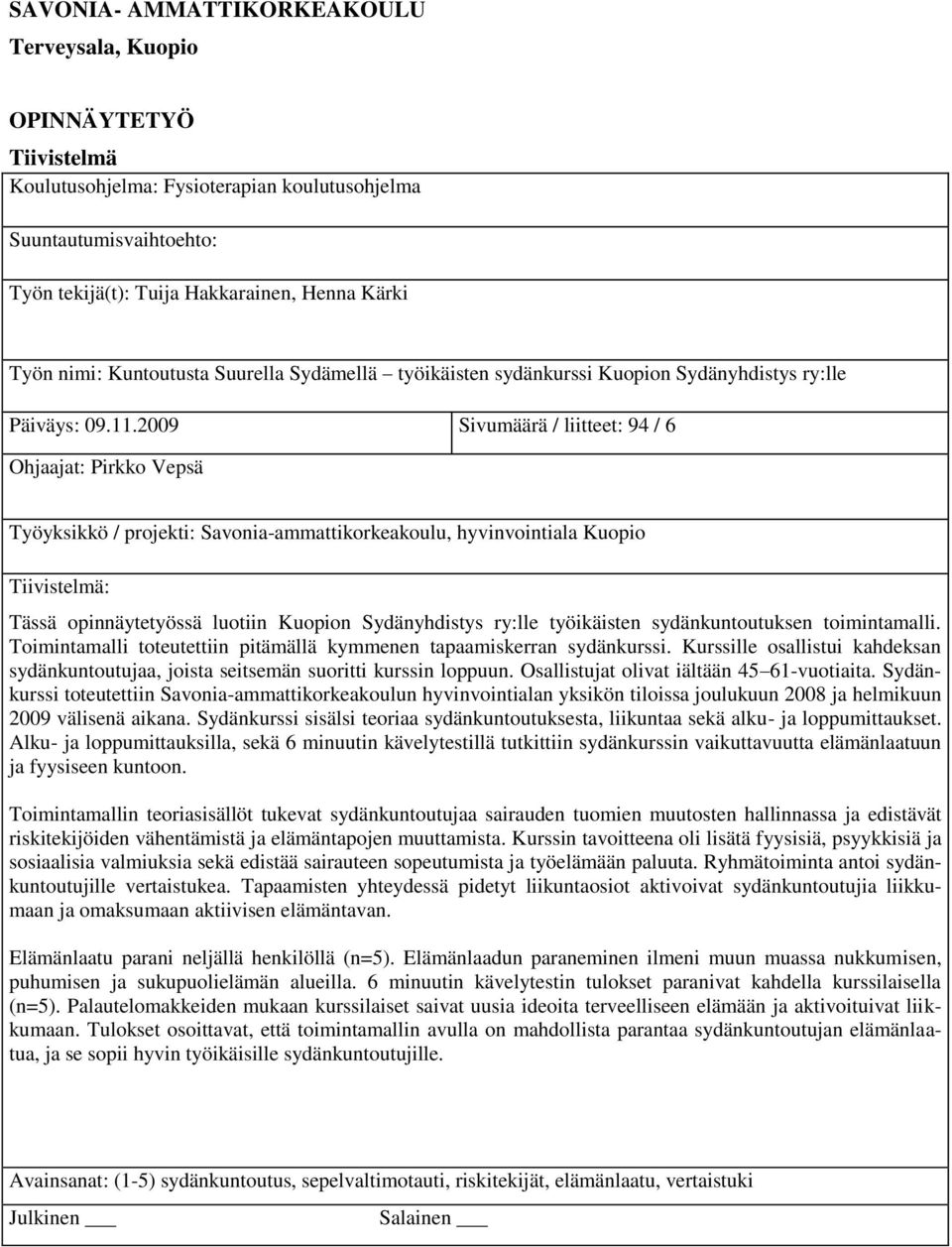 2009 Sivumäärä / liitteet: 94 / 6 Ohjaajat: Pirkko Vepsä Työyksikkö / projekti: Savonia-ammattikorkeakoulu, hyvinvointiala Kuopio Tiivistelmä: Tässä opinnäytetyössä luotiin Kuopion Sydänyhdistys