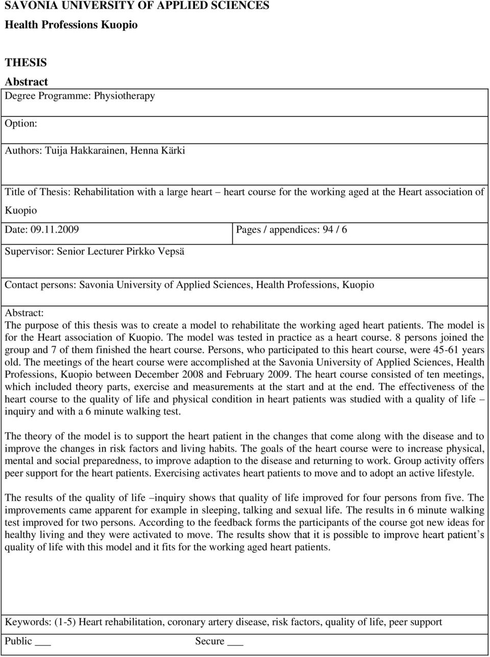2009 Pages / appendices: 94 / 6 Supervisor: Senior Lecturer Pirkko Vepsä Contact persons: Savonia University of Applied Sciences, Health Professions, Kuopio Abstract: The purpose of this thesis was
