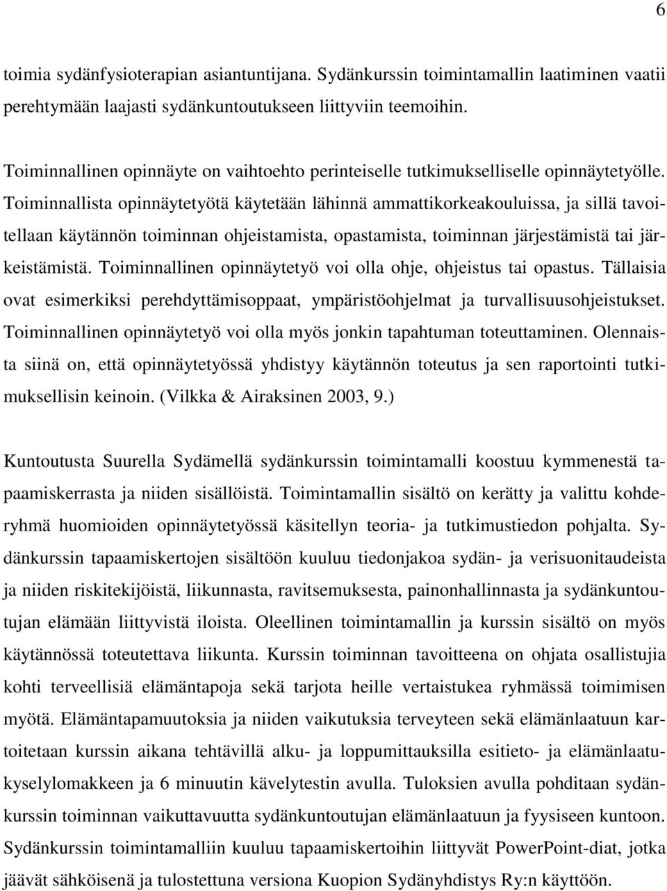 Toiminnallista opinnäytetyötä käytetään lähinnä ammattikorkeakouluissa, ja sillä tavoitellaan käytännön toiminnan ohjeistamista, opastamista, toiminnan järjestämistä tai järkeistämistä.