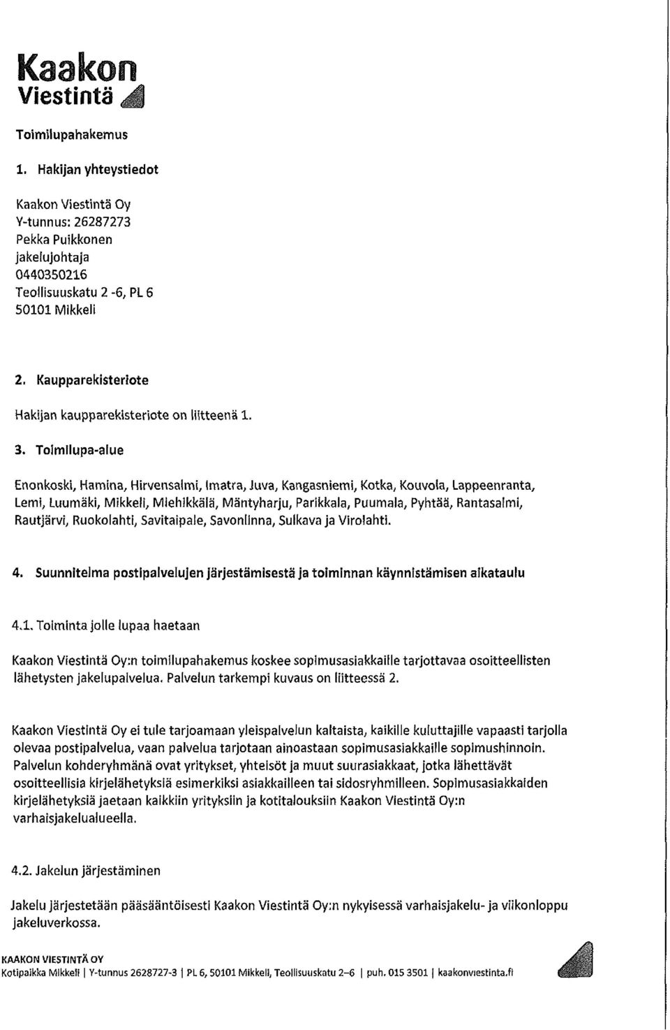 Toimllupa-alue Enonkoski, Hamina, Hirvensalmi, Imatra, Juva, Kangasniemi, Kotka, Kouvoia, Lappeenranta, Lemi, Luumäki, Mikkeli, Miehikkälä, Mäntyharju, Parikkala, Puumala, Pyhtää, Rantasaimi,