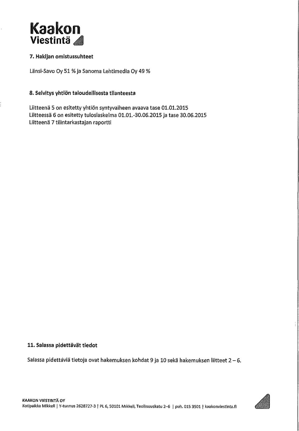 01.2015 Liitteessä 6 on esitetty tuloslaskelma 01.01.-30.06.2015 ja tase 30.06.2015 Liitteenä 7 tilintarkastajan raportti 11.