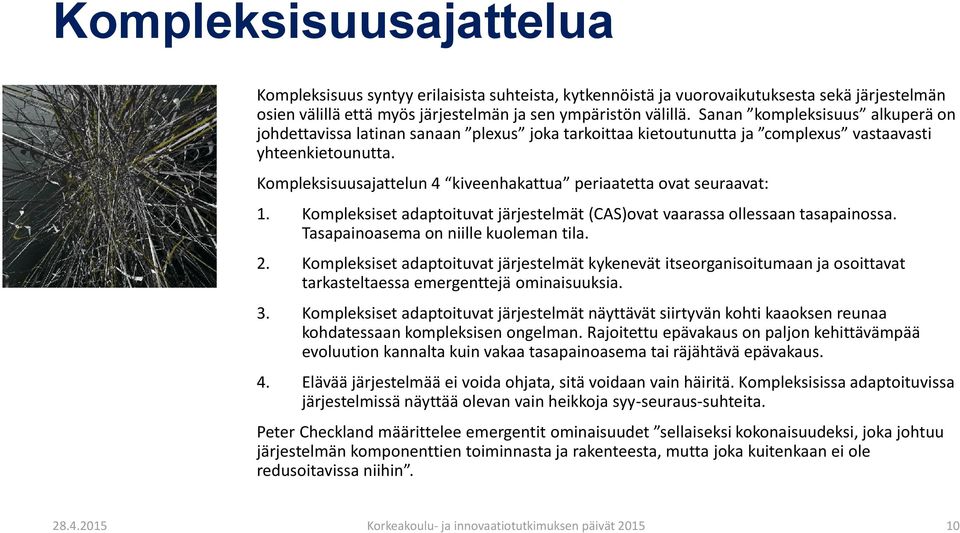 Kompleksisuusajattelun 4 kiveenhakattua periaatetta ovat seuraavat: 1. Kompleksiset adaptoituvat järjestelmät (CAS)ovat vaarassa ollessaan tasapainossa. Tasapainoasema on niille kuoleman tila. 2.