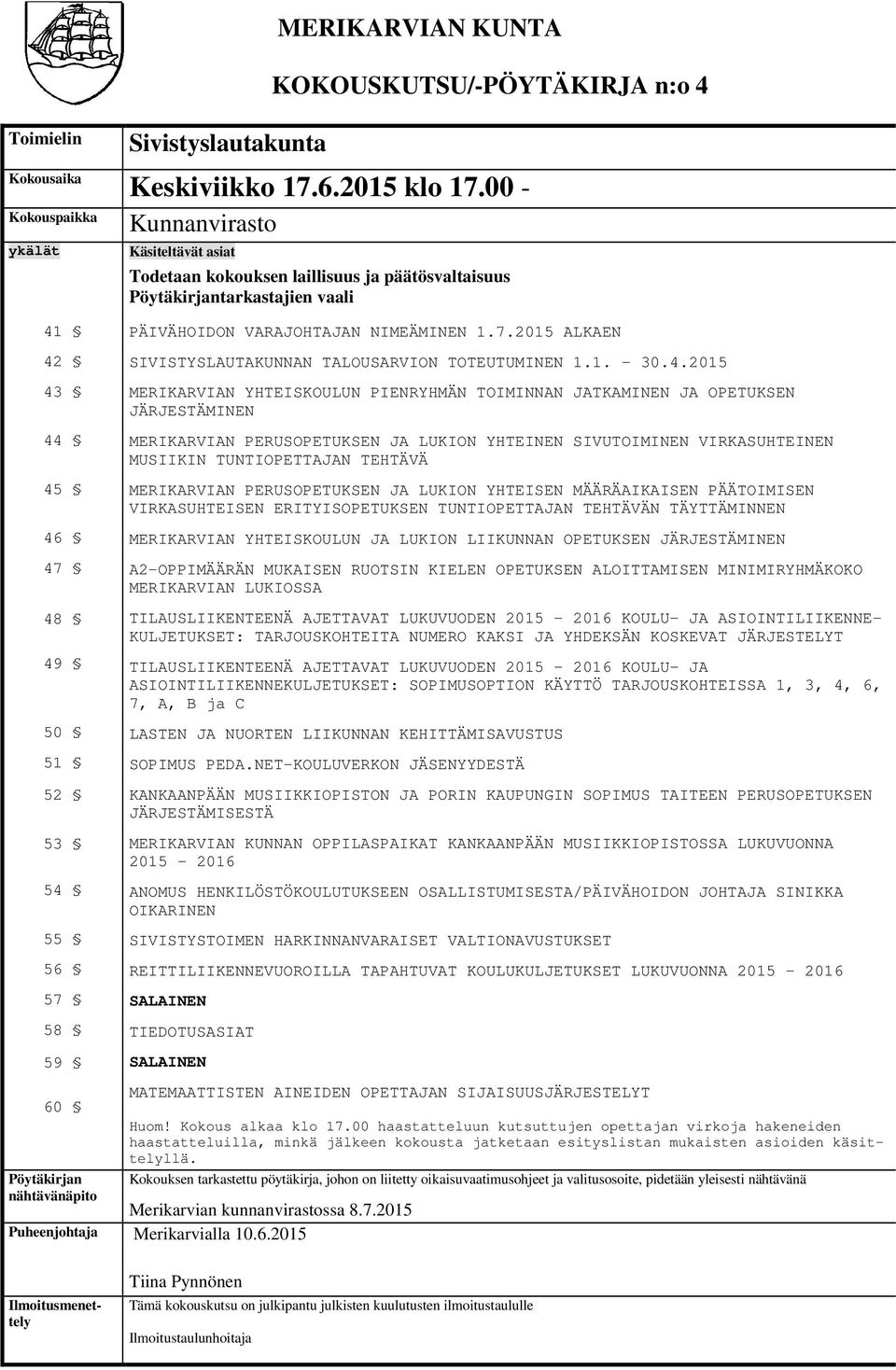 nähtävänäpito PÄIVÄHOIDON VARAJOHTAJAN NIMEÄMINEN 1.7.2015 ALKAEN SIVISTYSLAUTAKUNNAN TALOUSARVION TOTEUTUMINEN 1.1. 30.4.