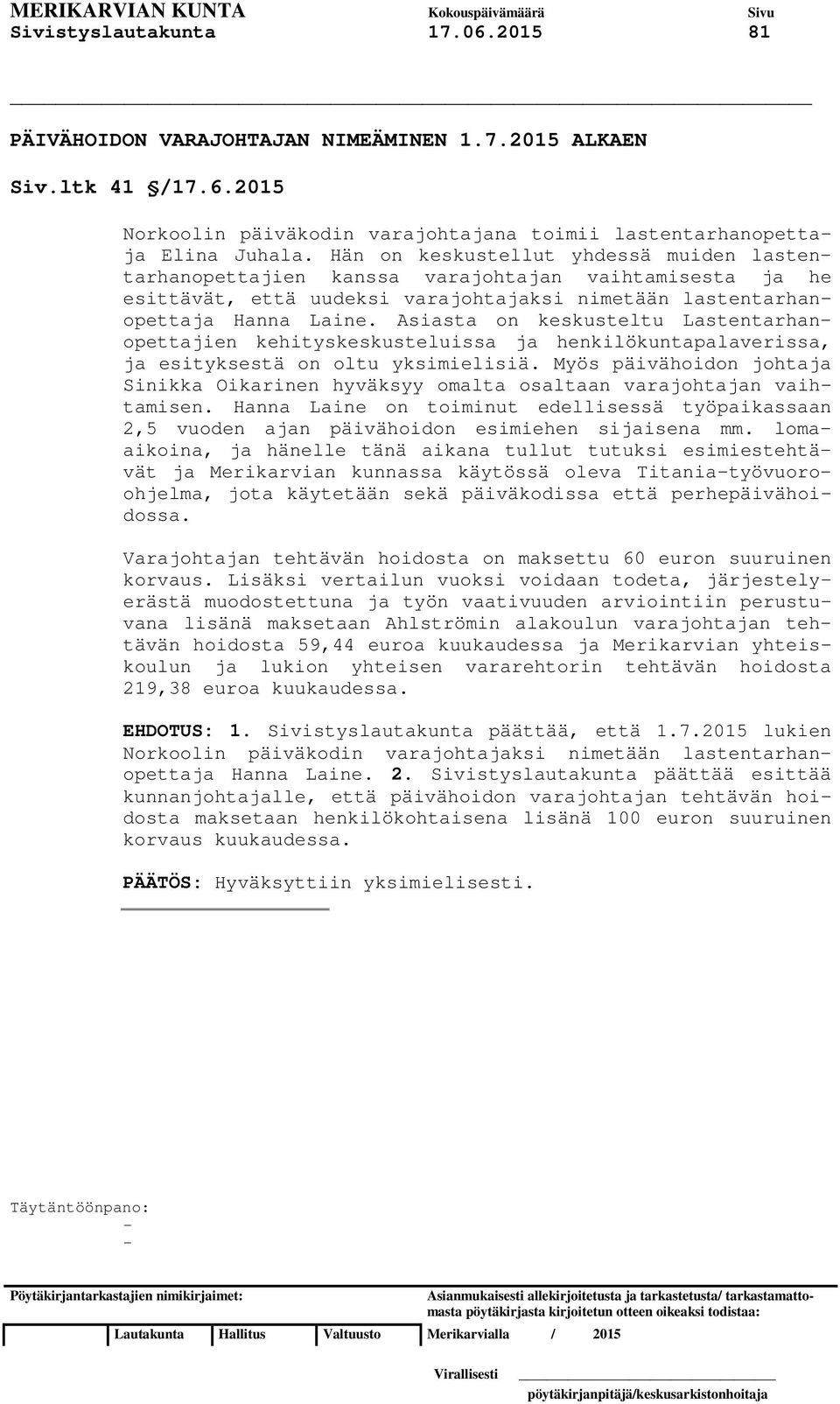 Asiasta on keskusteltu Lastentarhanopettajien kehityskeskusteluissa ja henkilökuntapalaverissa, ja esityksestä on oltu yksimielisiä.