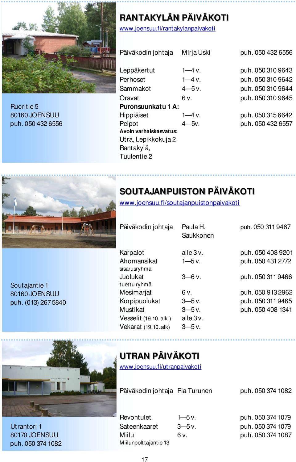 joensuu.fi/soutajanpuistonpaivakoti Päiväkodin johtaja Paula H. Saukkonen puh. 050 311 9467 Soutajantie 1 80160 JOENSUU puh. (013) 267 5840 Karpalot alle 3 v. puh. 050 408 9201 Ahomansikat 1 5 v. puh. 050 431 2772 sisarusryhmä Juolukat tuettu ryhmä 3 6 v.