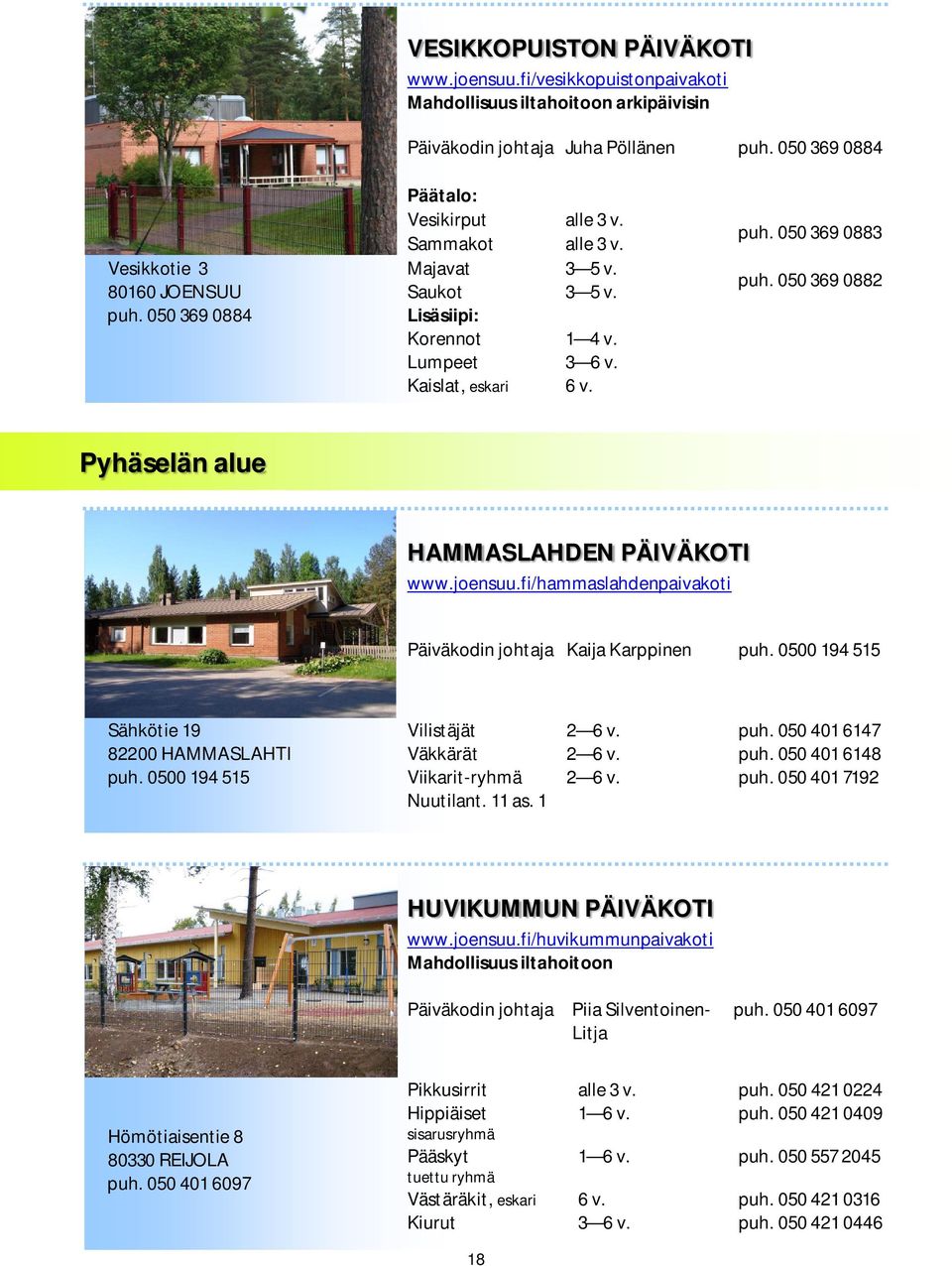 050 369 0882 Pyhäselän alue HAMMASLAHDEN PÄIVÄKOTI www.joensuu.fi/hammaslahdenpaivakoti Päiväkodin johtaja Kaija Karppinen puh. 0500 194 515 Sähkötie 19 82200 HAMMASLAHTI puh.