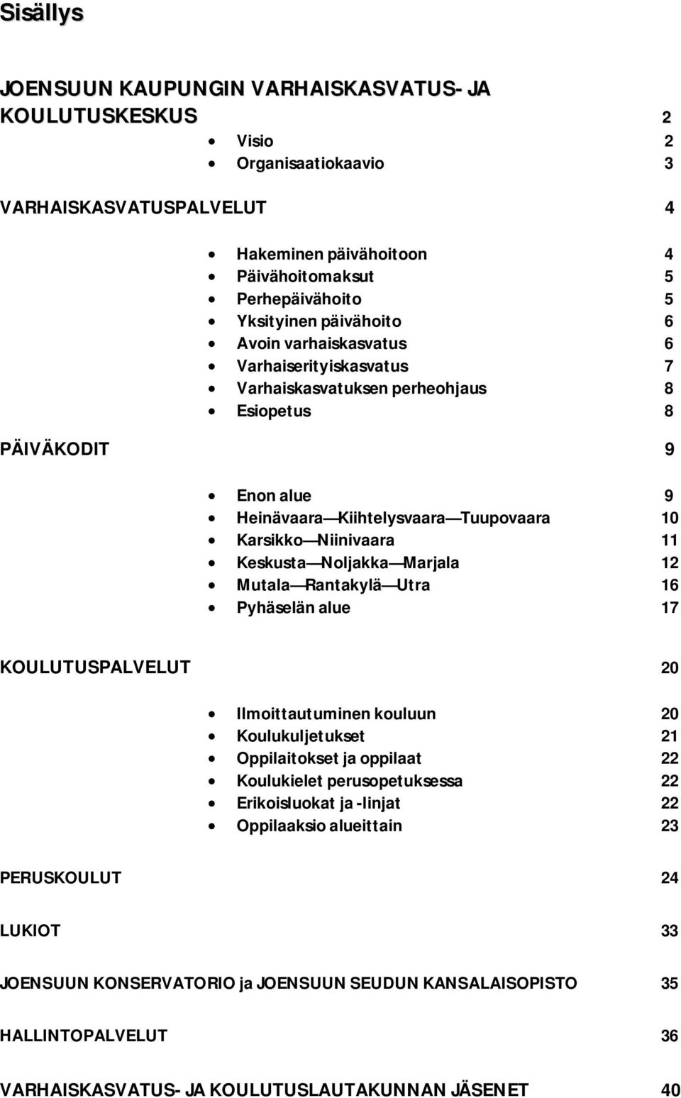 Keskusta Noljakka Marjala 12 Mutala Rantakylä Utra 16 Pyhäselän alue 17 KOULUTUSPALVELUT 20 Ilmoittautuminen kouluun 20 Koulukuljetukset 21 Oppilaitokset ja oppilaat 22 Koulukielet perusopetuksessa