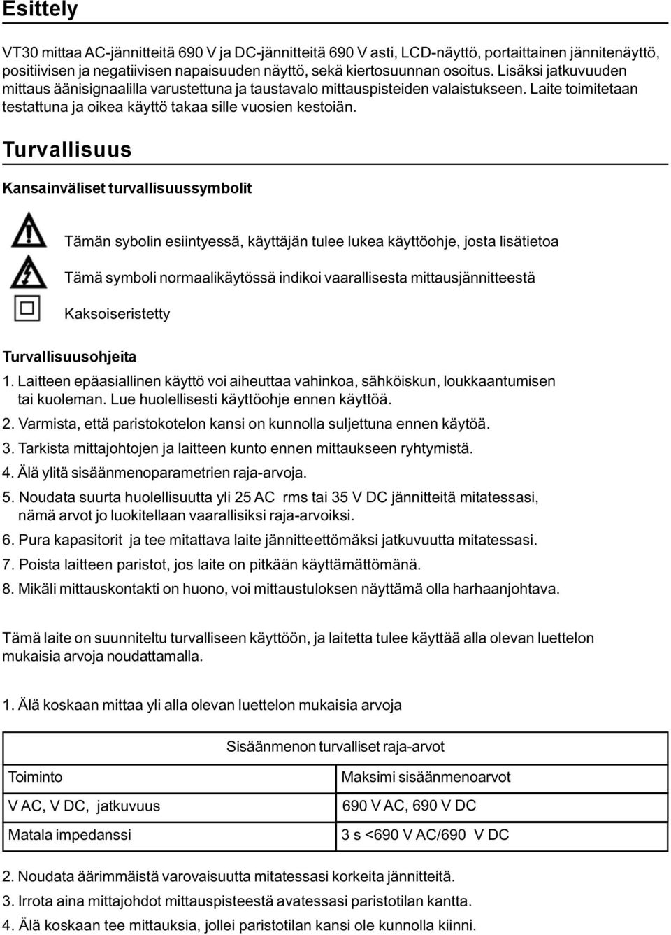 Turvallisuus Kansainväliset turvallisuussymbolit Tämän sybolin esiintyessä, käyttäjän tulee lukea käyttöohje, josta lisätietoa Tämä symboli normaalikäytössä indikoi vaarallisesta mittausjännitteestä