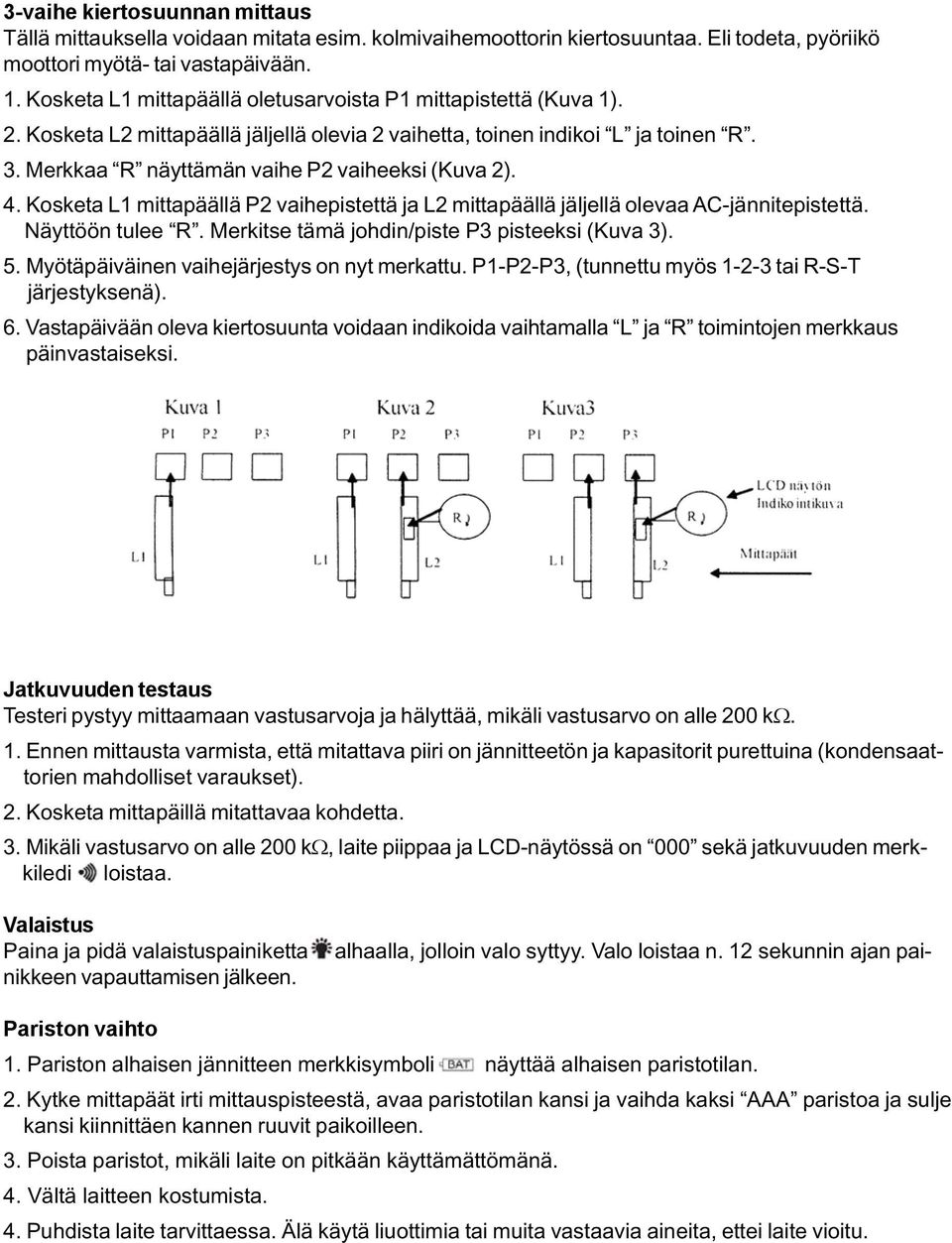 4. Kosketa L1 mittapäällä P2 vaihepistettä ja L2 mittapäällä jäljellä olevaa AC-jännitepistettä. Näyttöön tulee R. Merkitse tämä johdin/piste P3 pisteeksi (Kuva 3). 5.