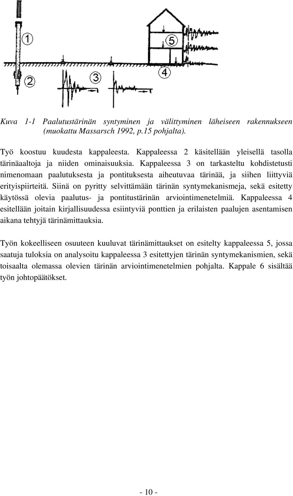 Kappaleessa 3 on tarkasteltu kohdistetusti nimenomaan paalutuksesta ja pontituksesta aiheutuvaa tärinää, ja siihen liittyviä erityispiirteitä.