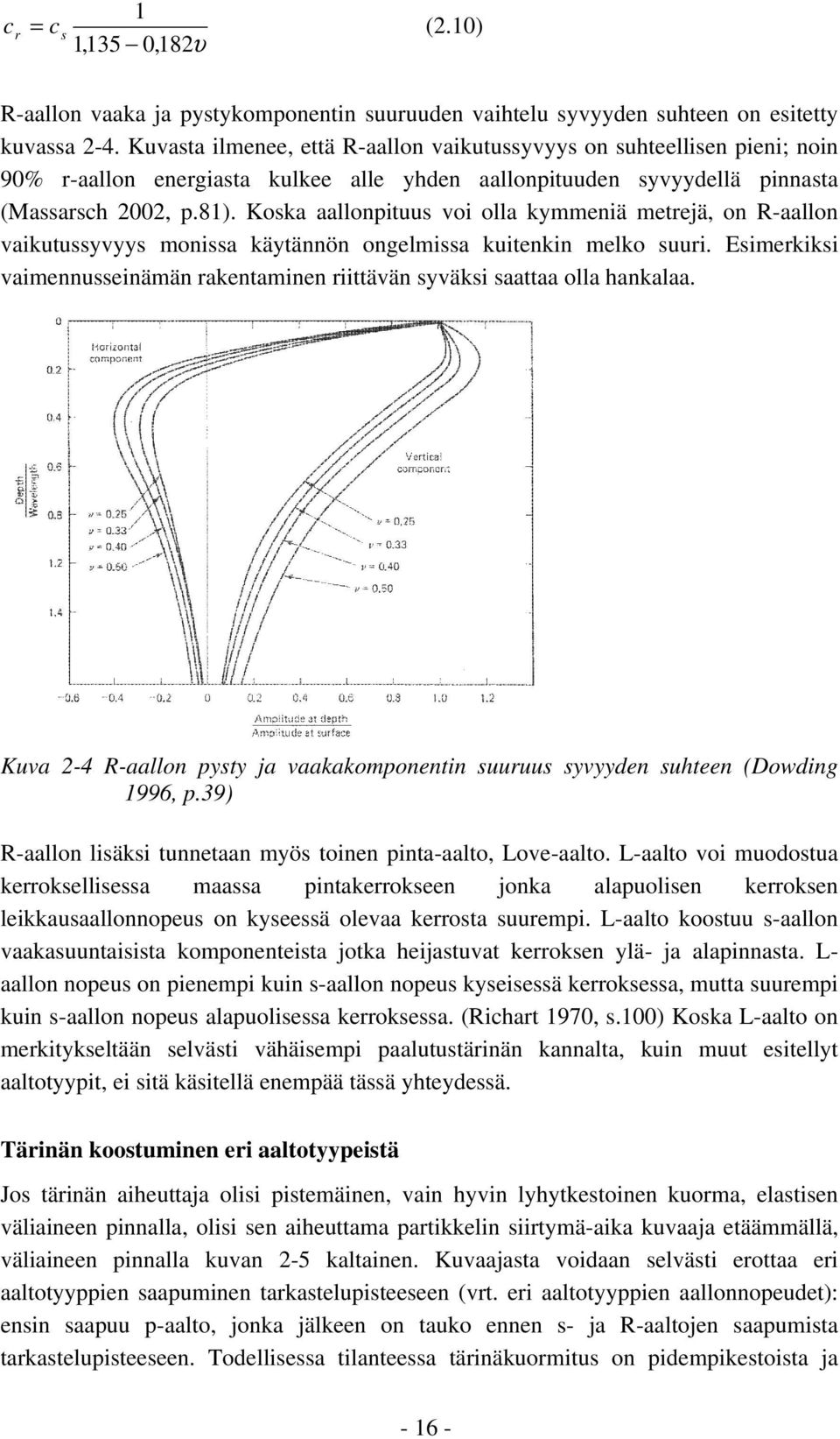 Koska aallonpituus voi olla kymmeniä metrejä, on R-aallon vaikutussyvyys monissa käytännön ongelmissa kuitenkin melko suuri.