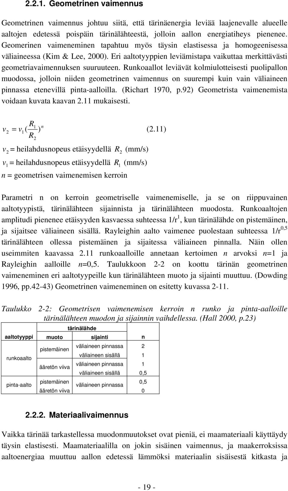 Runkoaallot leviävät kolmiulotteisesti puolipallon muodossa, jolloin niiden geometrinen vaimennus on suurempi kuin vain väliaineen pinnassa etenevillä pinta-aalloilla. (Richart 1970, p.